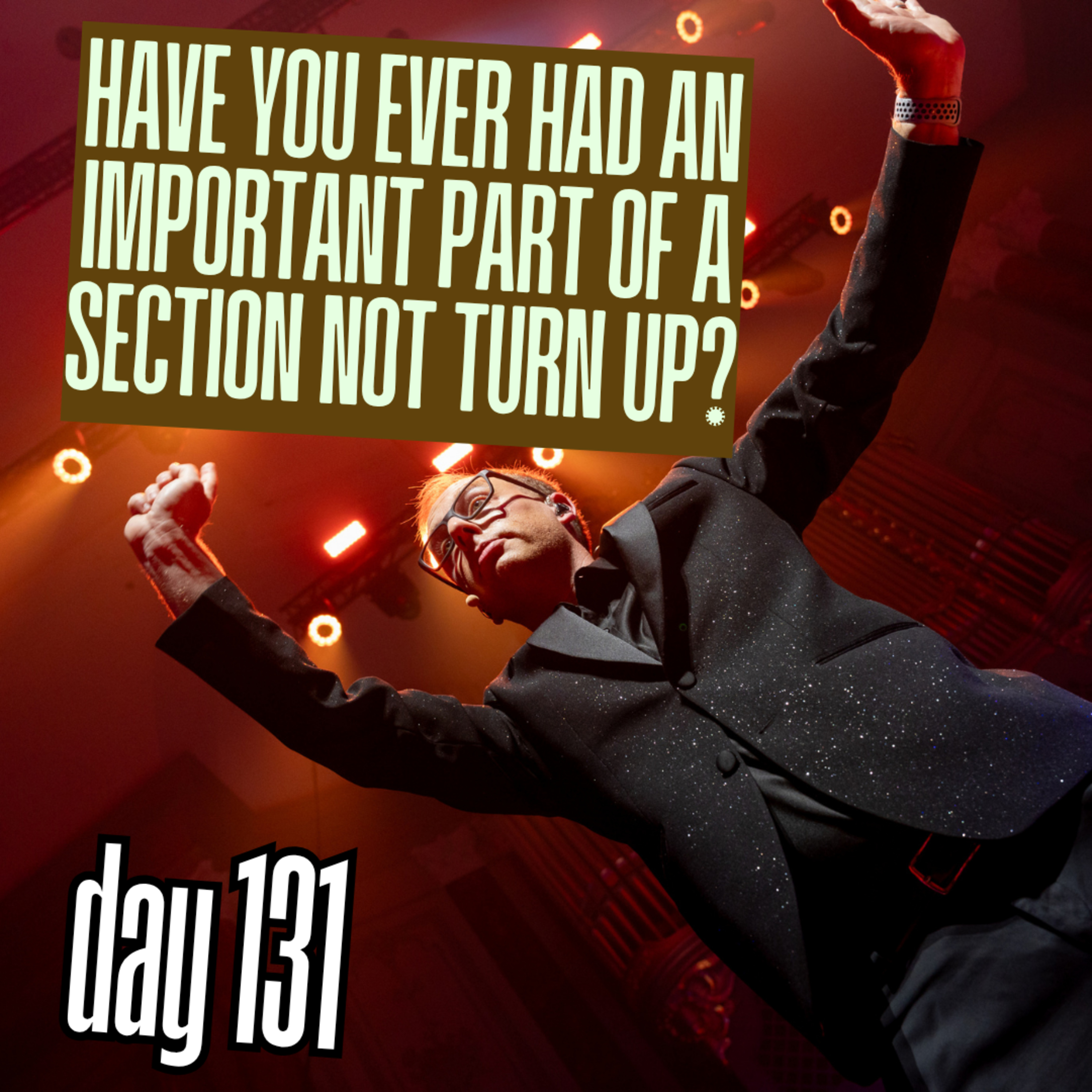 Day 131: Have you ever had an important part of a section not turn up? episode artwork