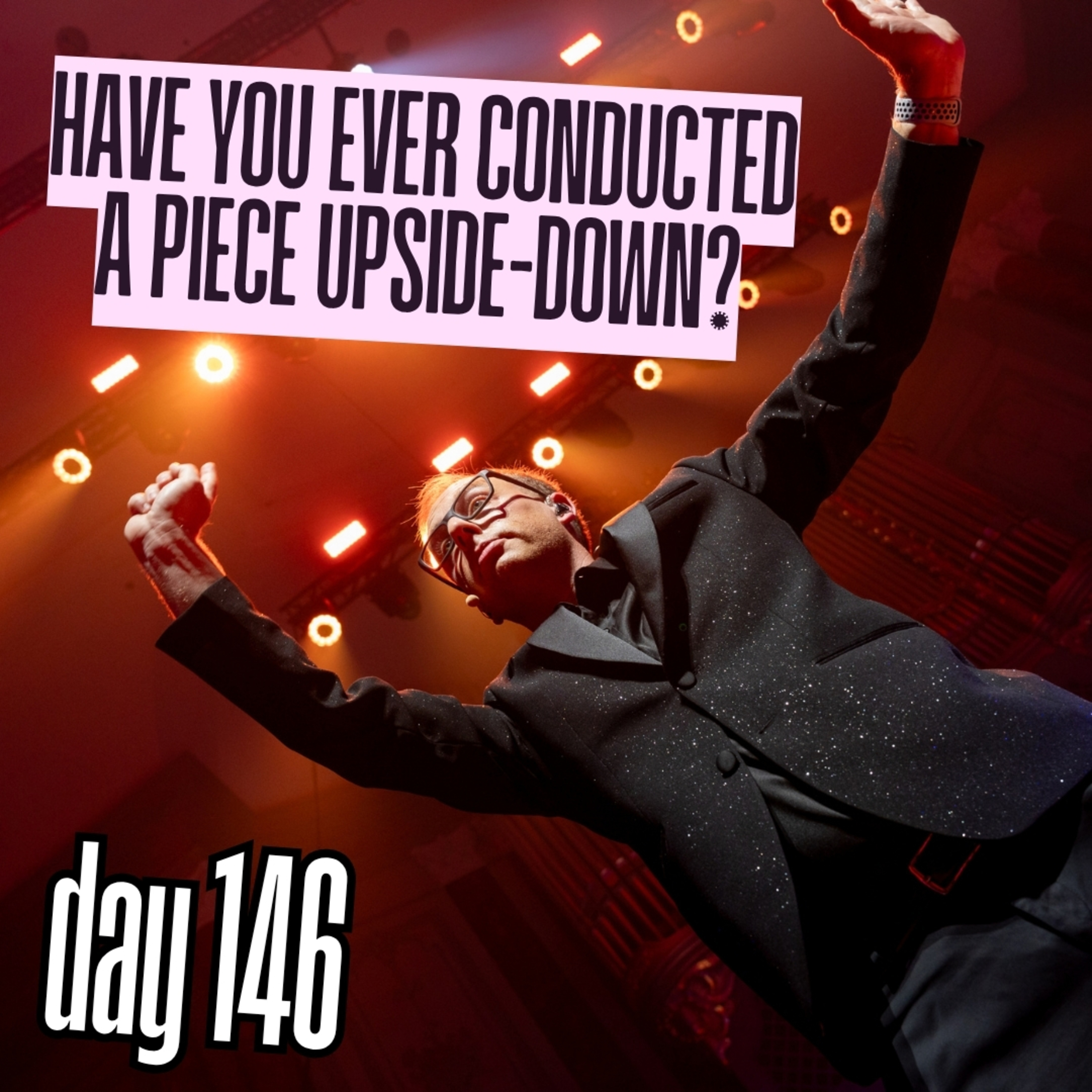 Day 146: Have you ever conducted a piece upside-down? episode artwork