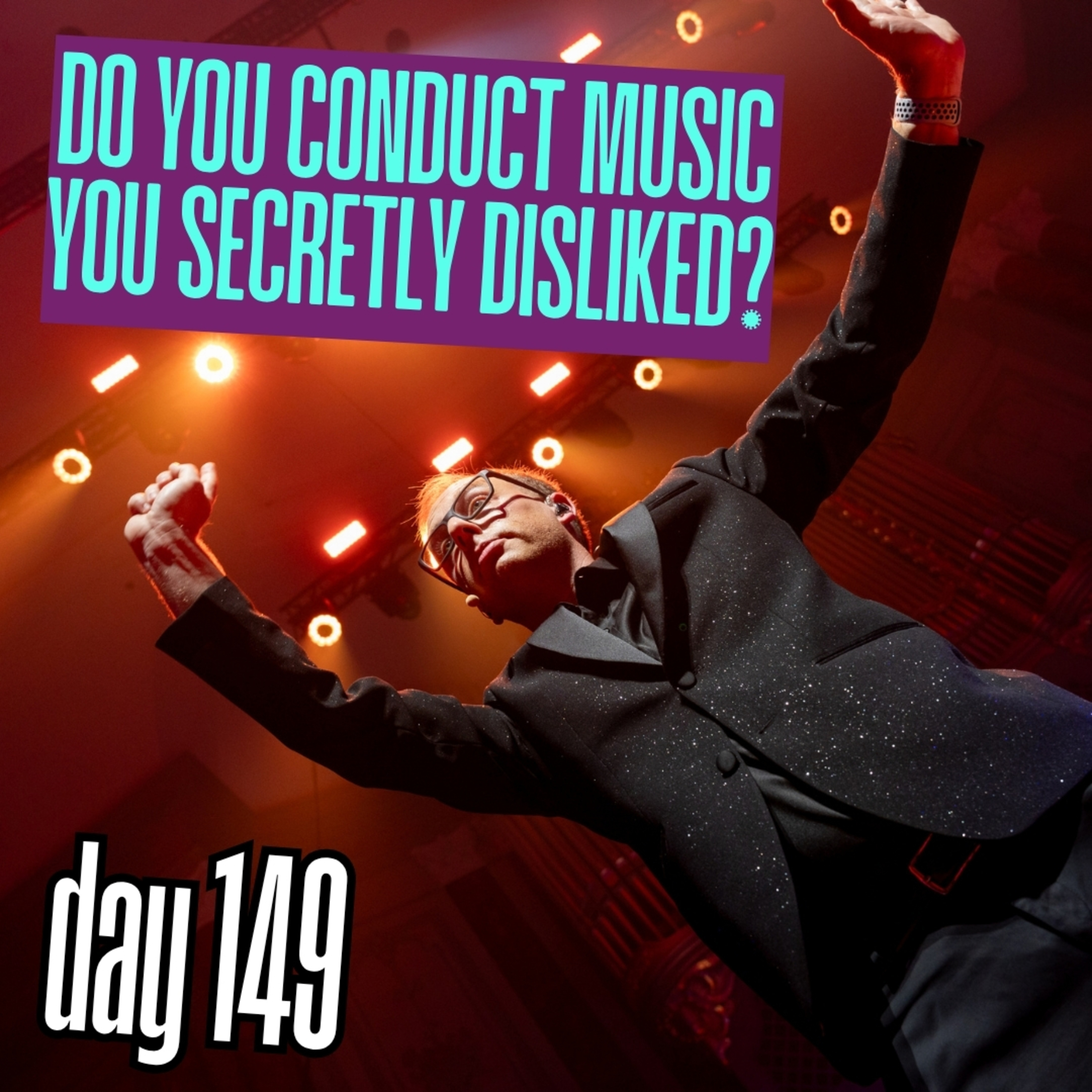 Day 149: Do you conduct music you secretly disliked? episode artwork