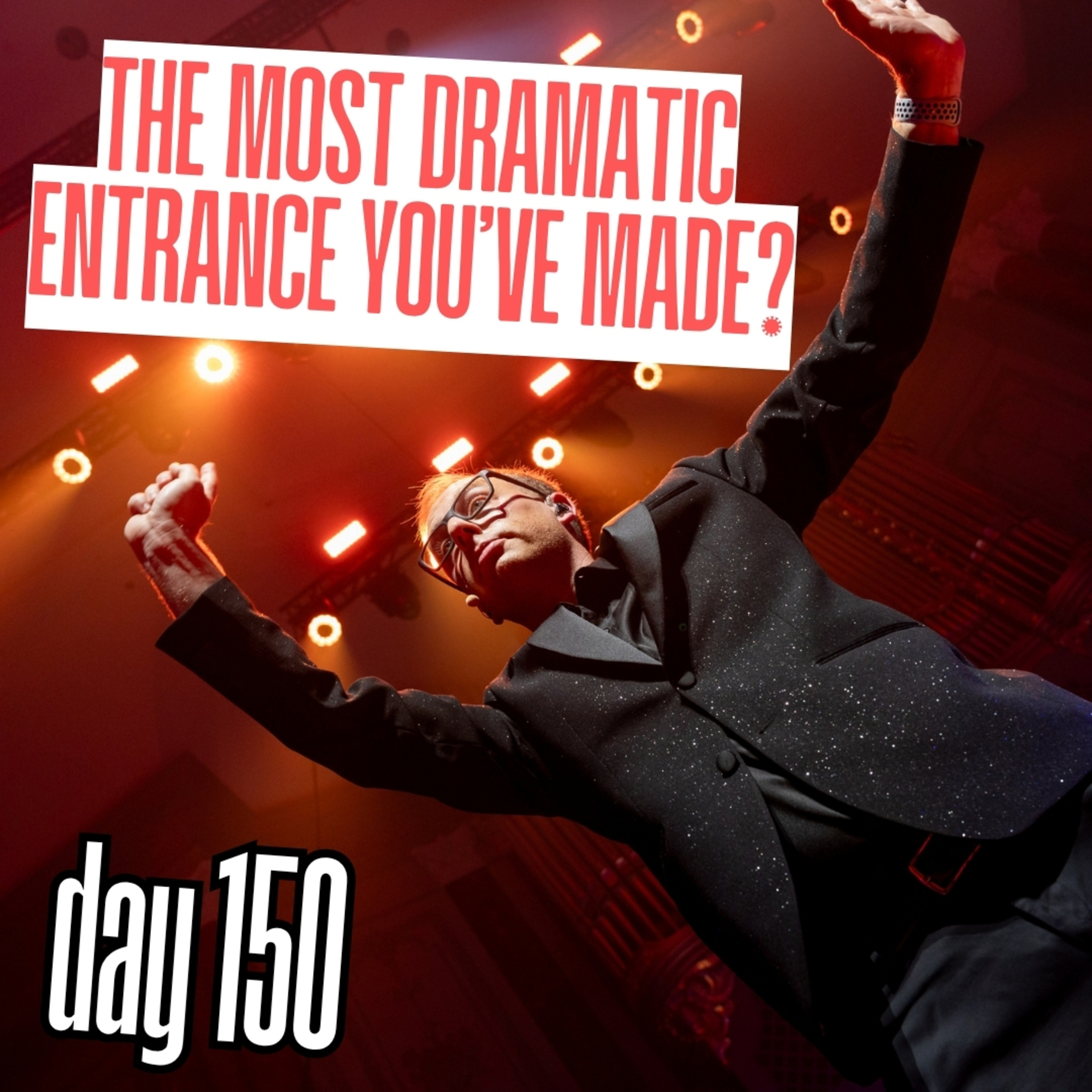 Day 150: The most dramatic entrance you’ve made? episode artwork