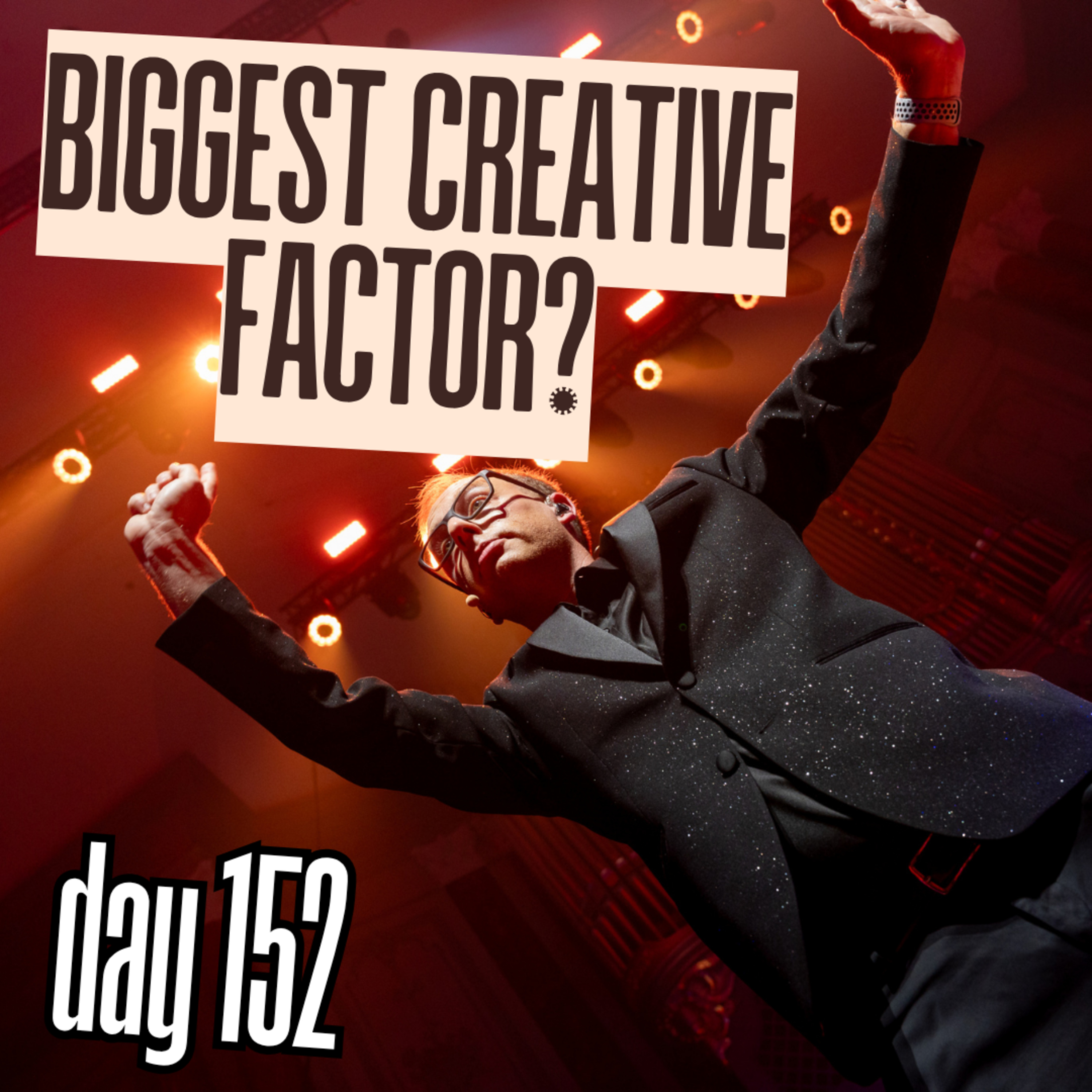 Day 152: Biggest Creative Factor? episode artwork