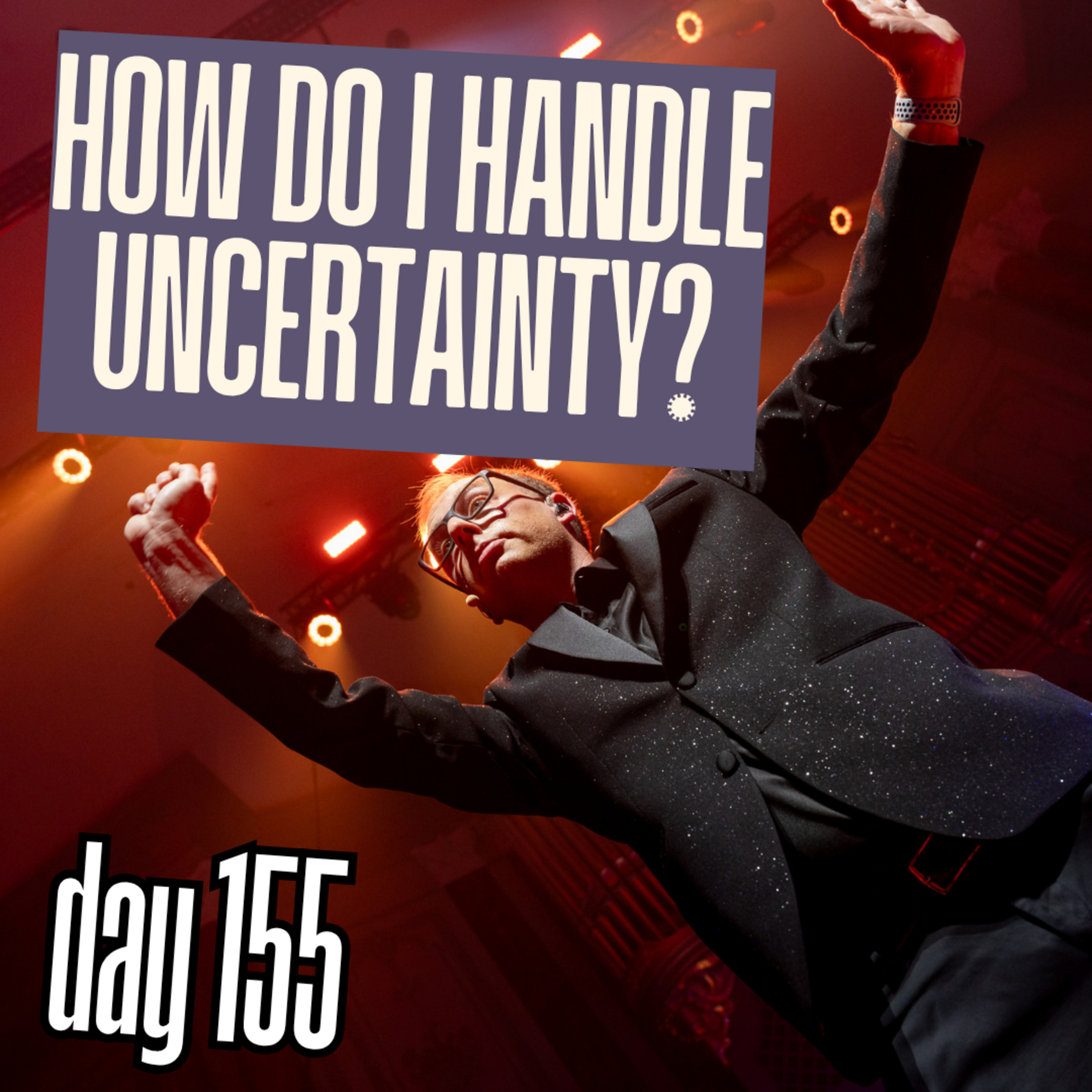 Day 155: How Do I Handle Uncertainty? episode artwork