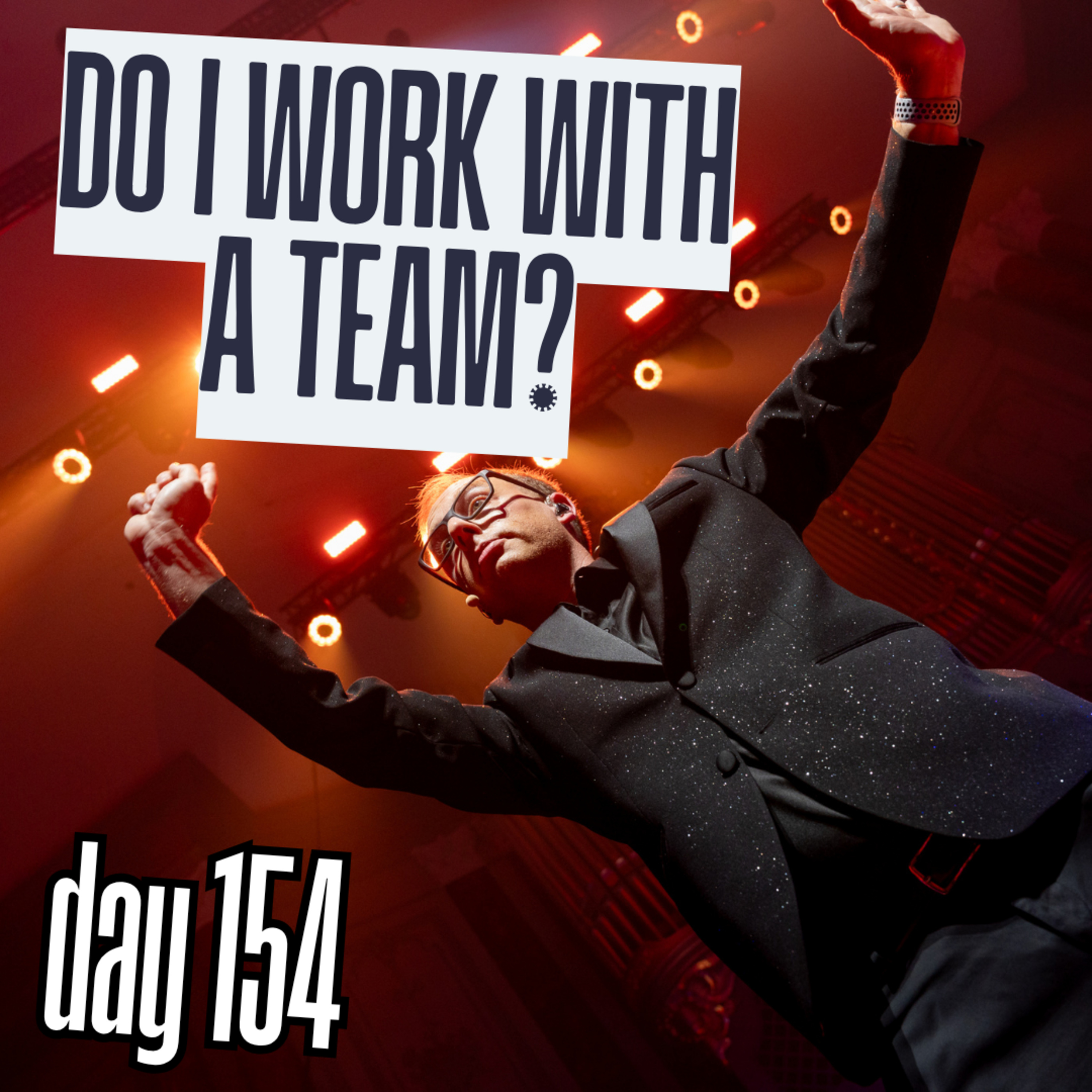 Day 154: Do I Work With A Team? episode artwork