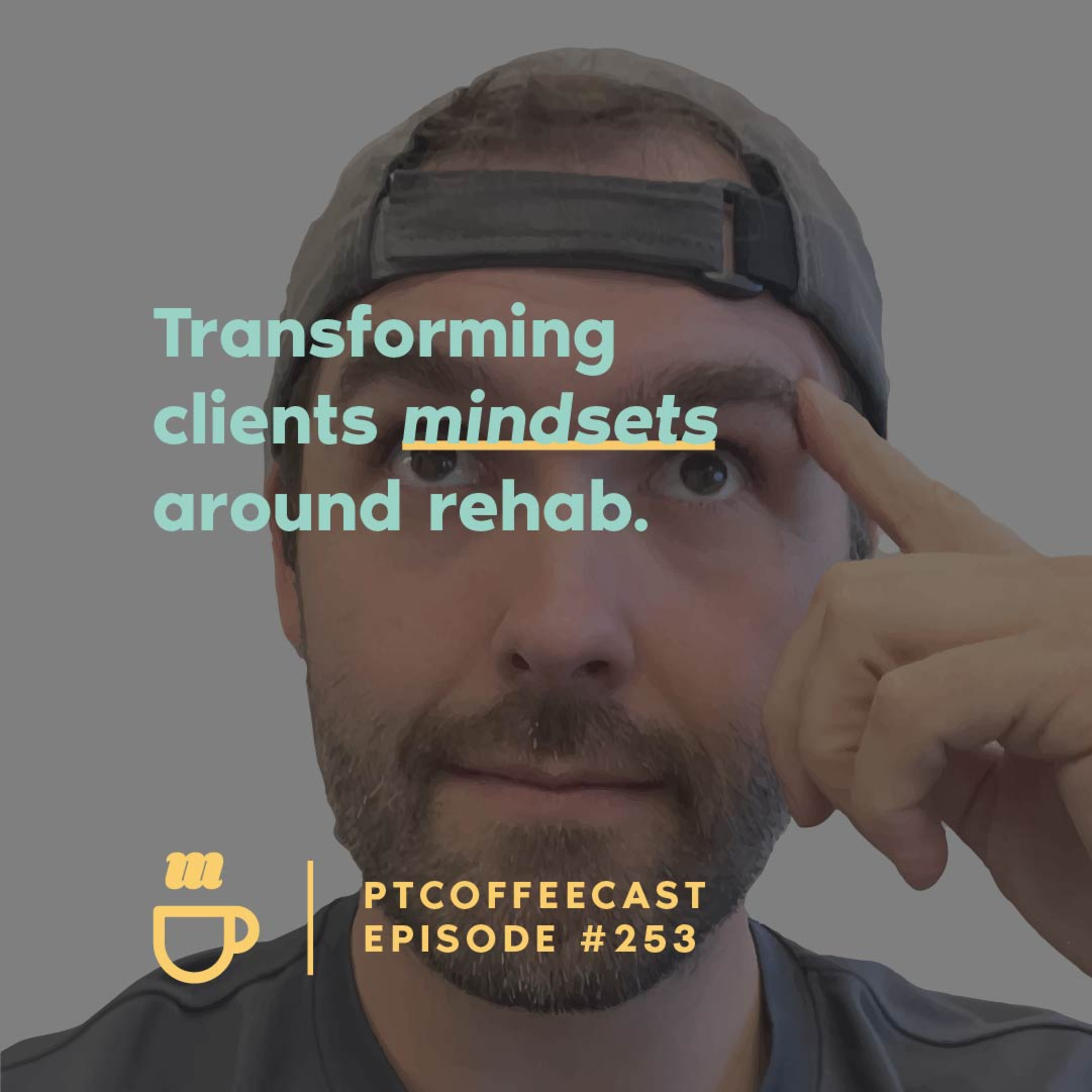 Transforming clients mindsets around rehab |253