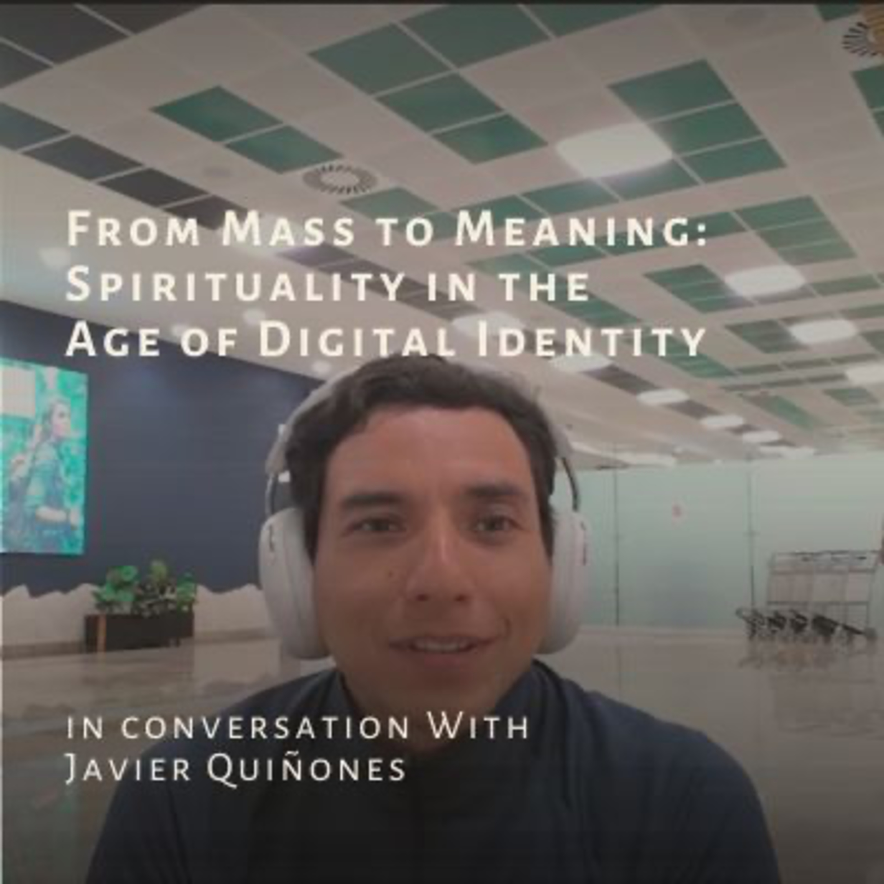From Mass to Meaning: Spirituality in the Age of Digital Identity with Javier, Mexican entrepreneur episode artwork
