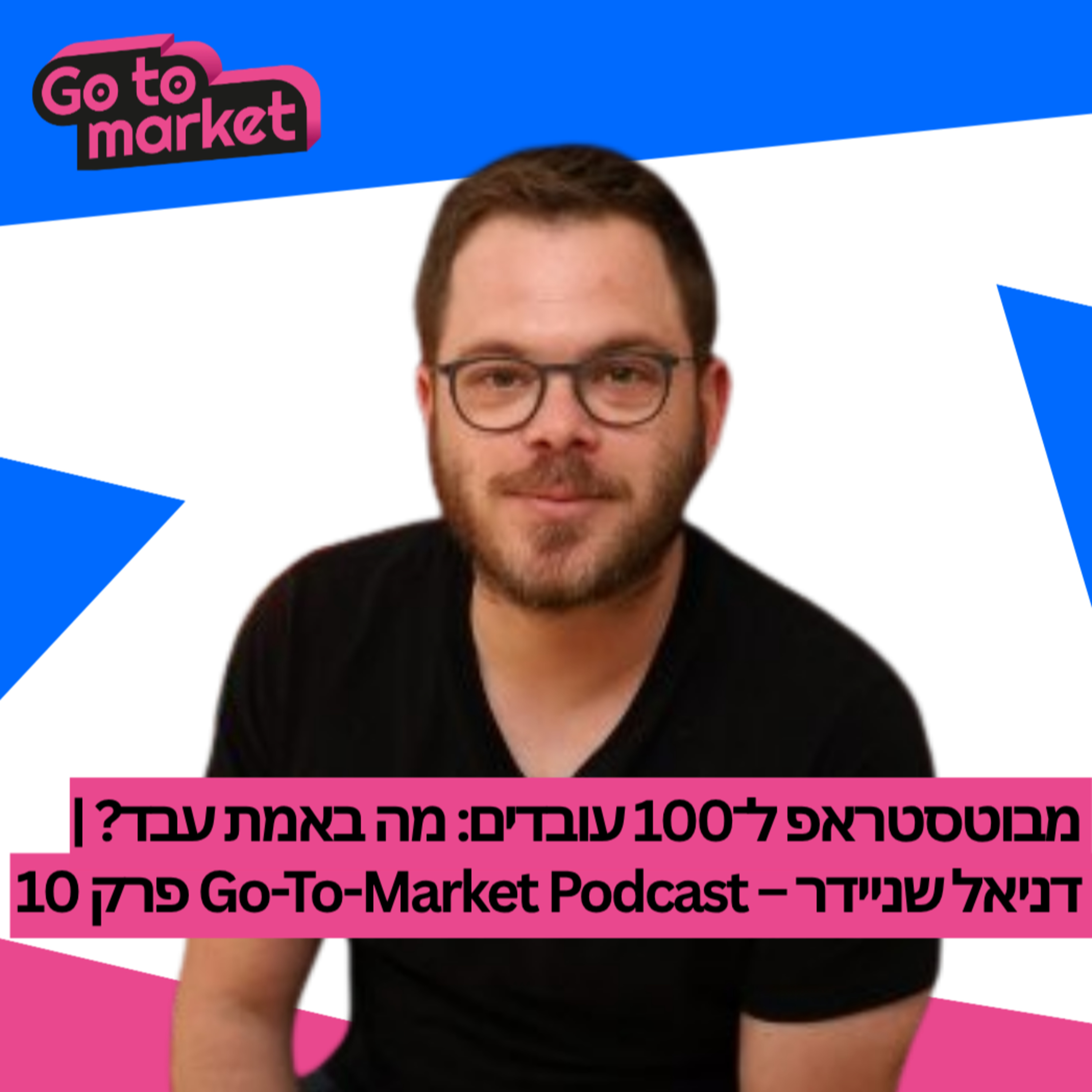 מבוטסטראפ ל־100 עובדים: מה באמת עבד? | דניאל שניידר – Go-To-Market Podcast פרק 10 episode artwork