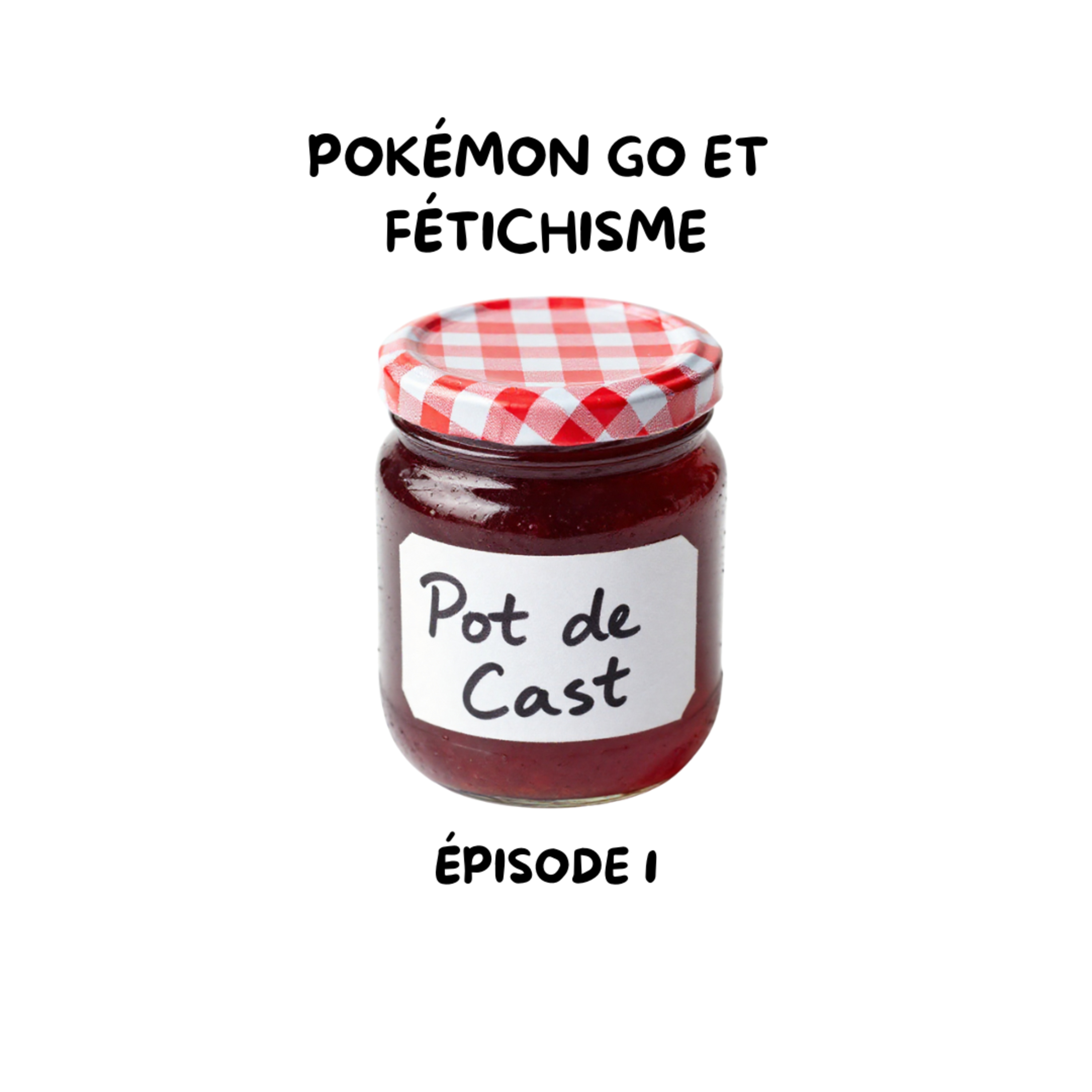 Pot de Cast - EP1 - Pokemon Go et fétichisme  episode artwork