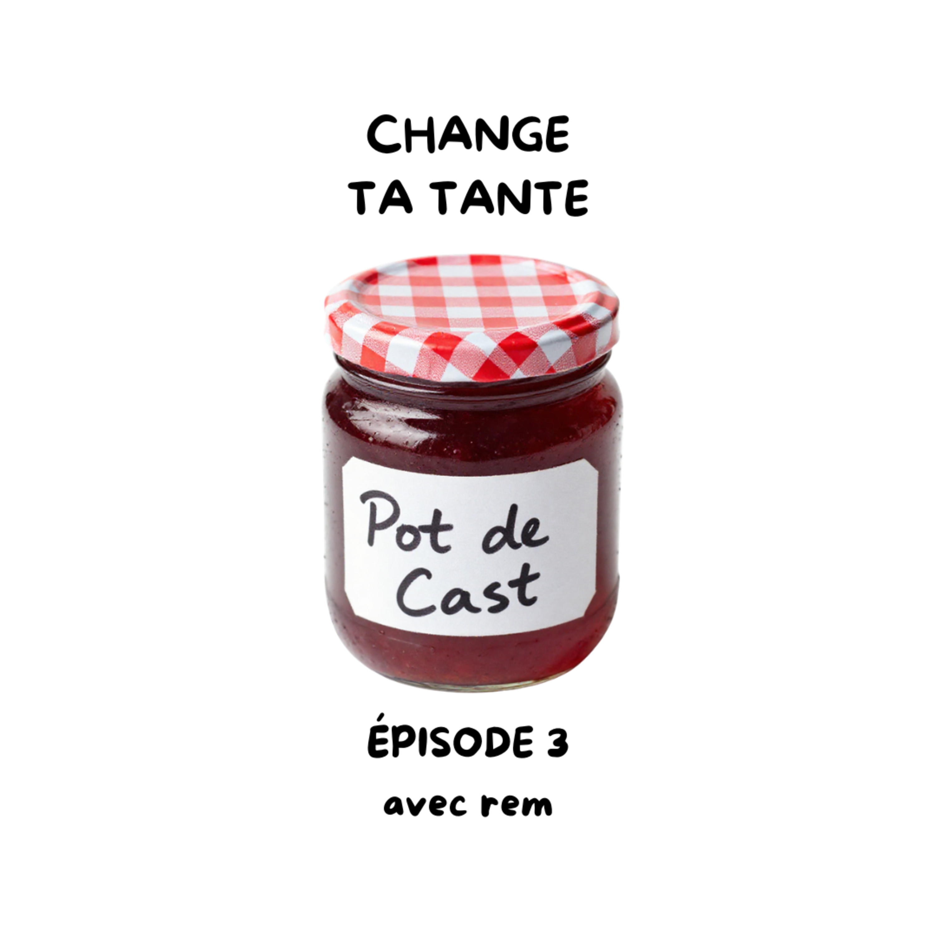 Pot de Cast - EP3 - Change ta tante  episode artwork