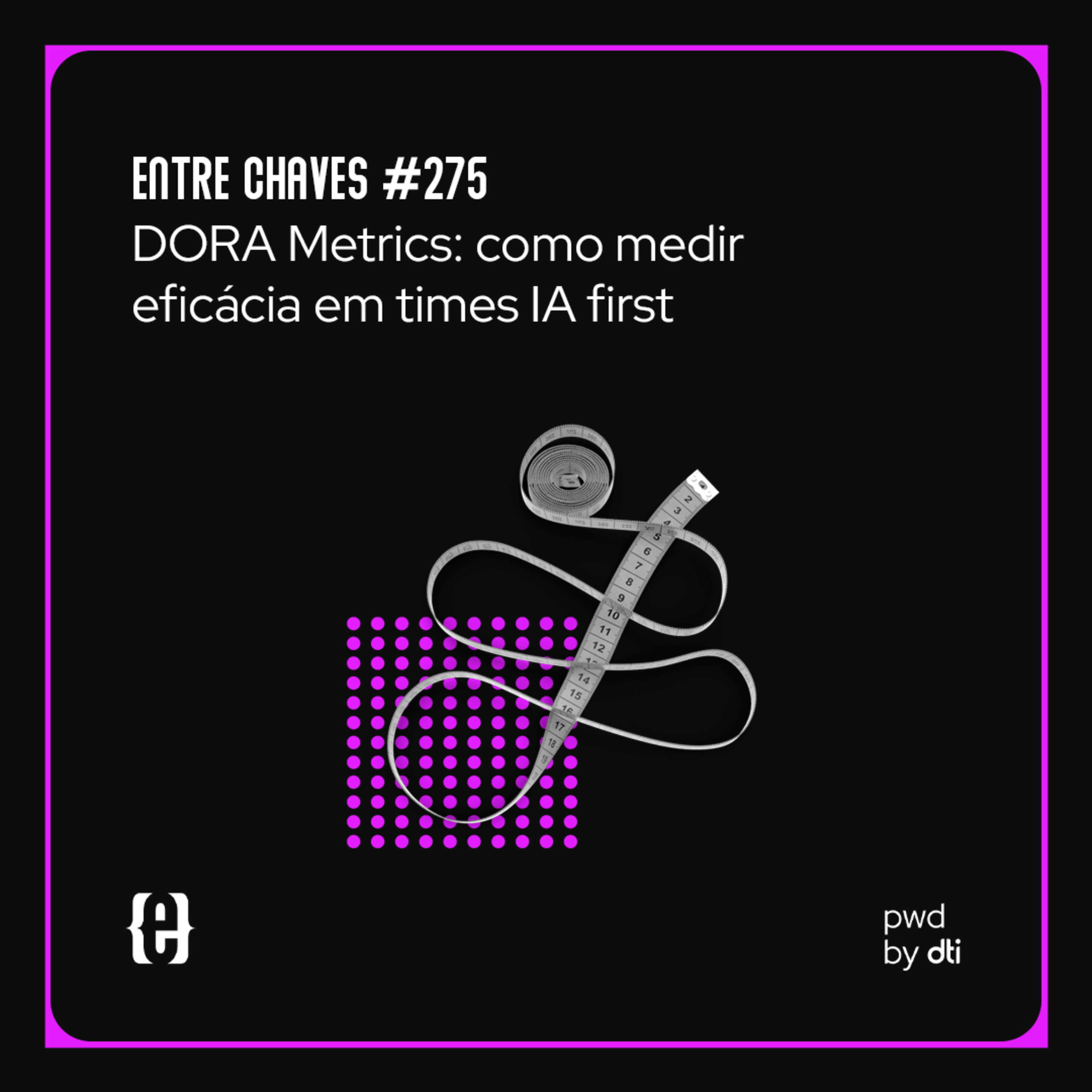 #275 DORA Metrics: como medir eficácia em times IA first episode artwork
