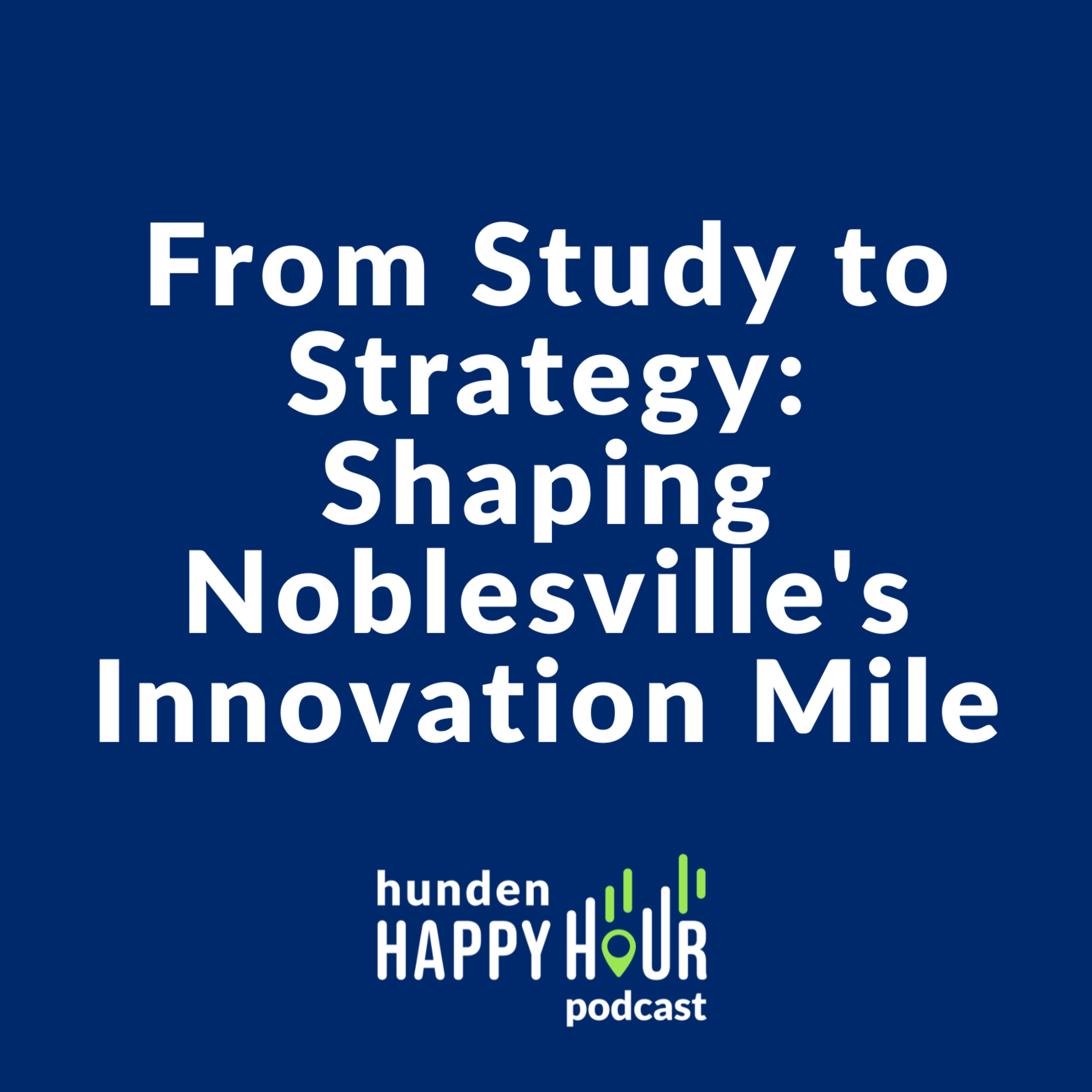From Study to Strategy: Shaping Noblesville's Innovation Mile | Hunden Happy Hour Podcast #1 episode artwork