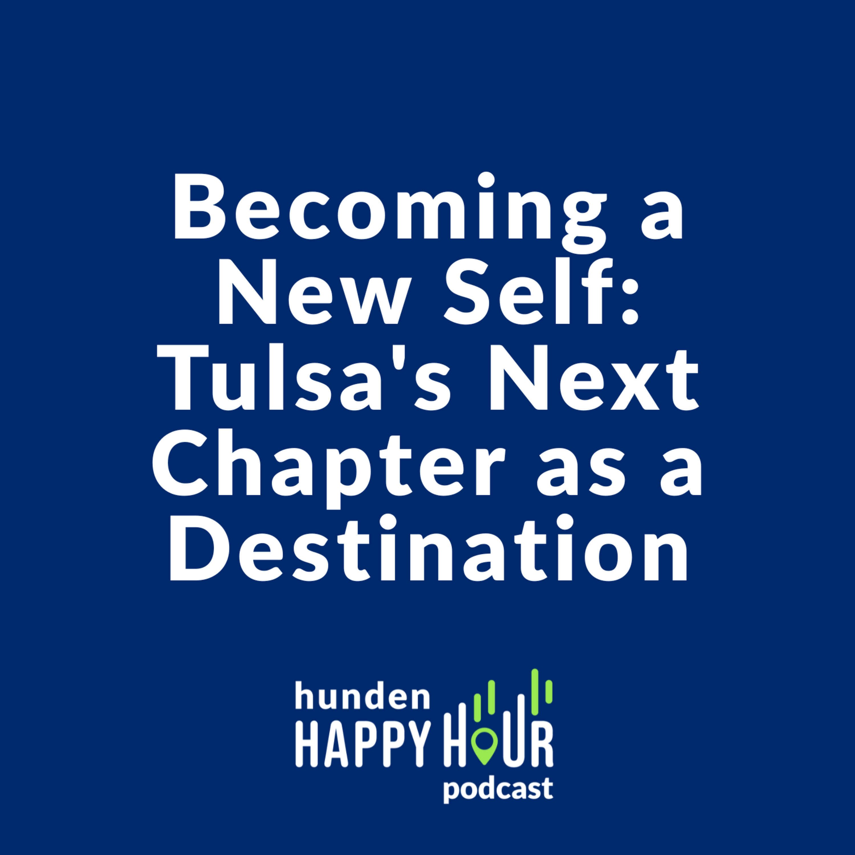 Becoming a New Self: Tulsa's Next Chapter as a Destination | Hunden Happy Hour #2 episode artwork