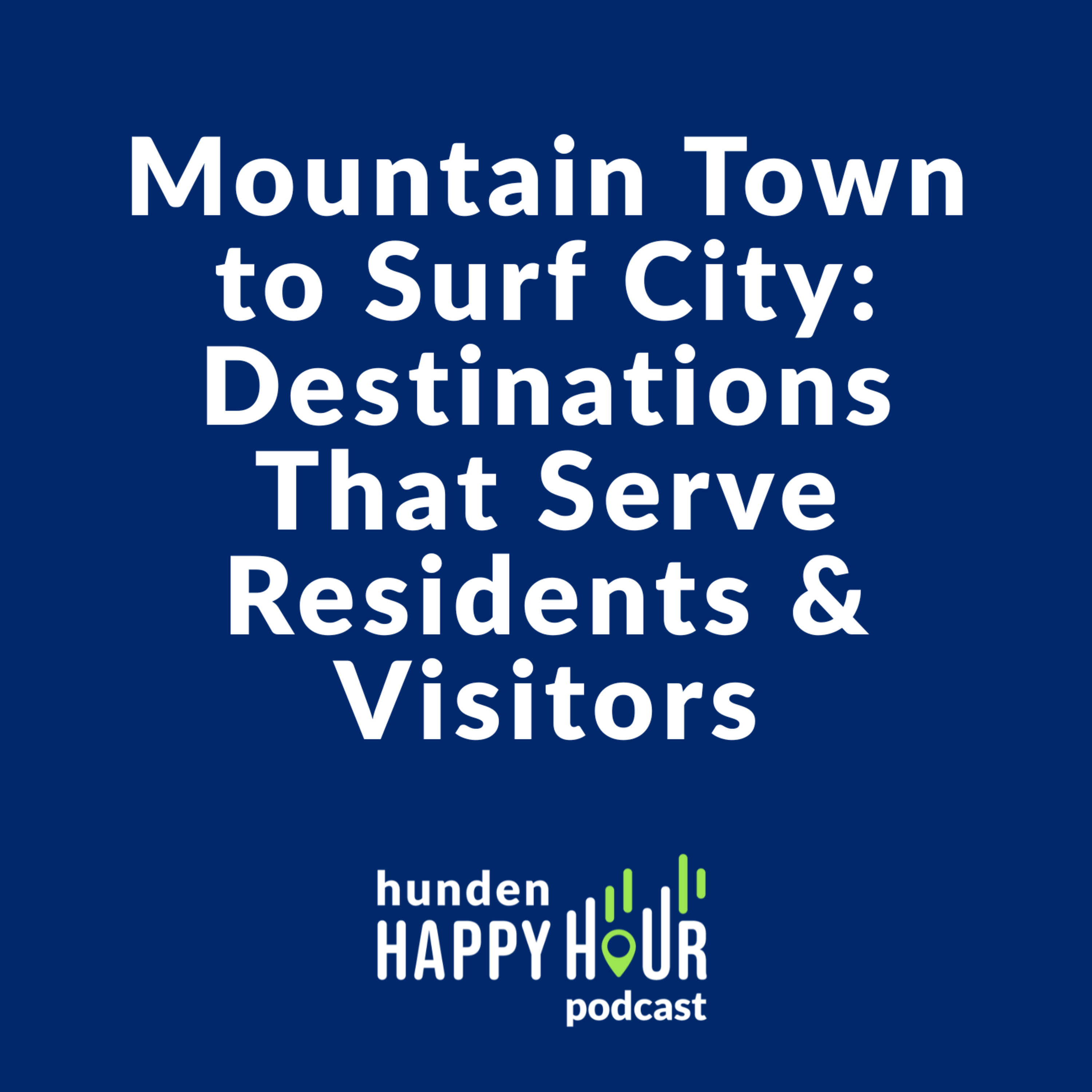 From Mountain Town to Surf City: Destinations That Serve Residents & Visitors | Hunden Happy Hour #4 episode artwork