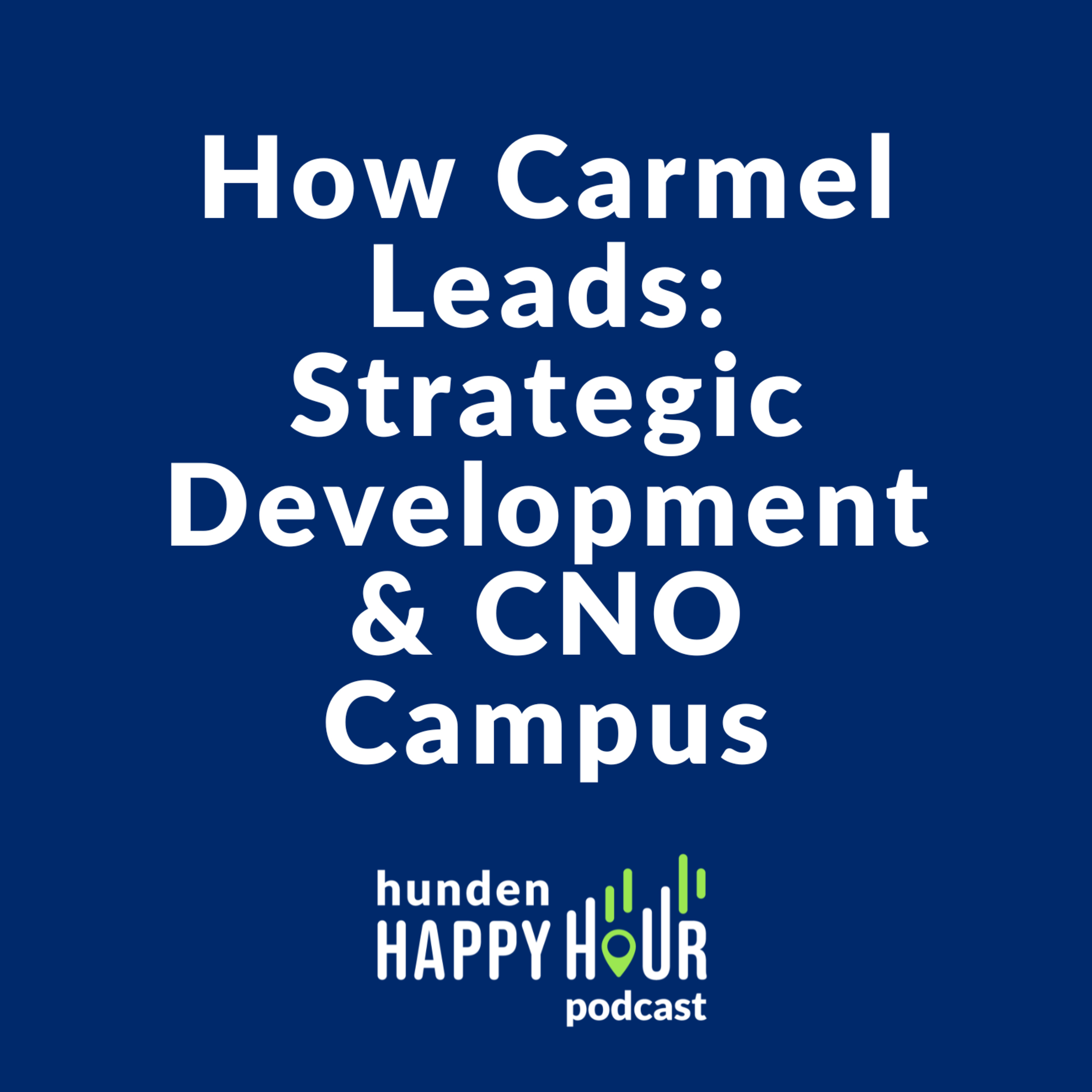How Carmel Leads Strategic Development & CNO Campus | Hunden Happy Hour #5 episode artwork