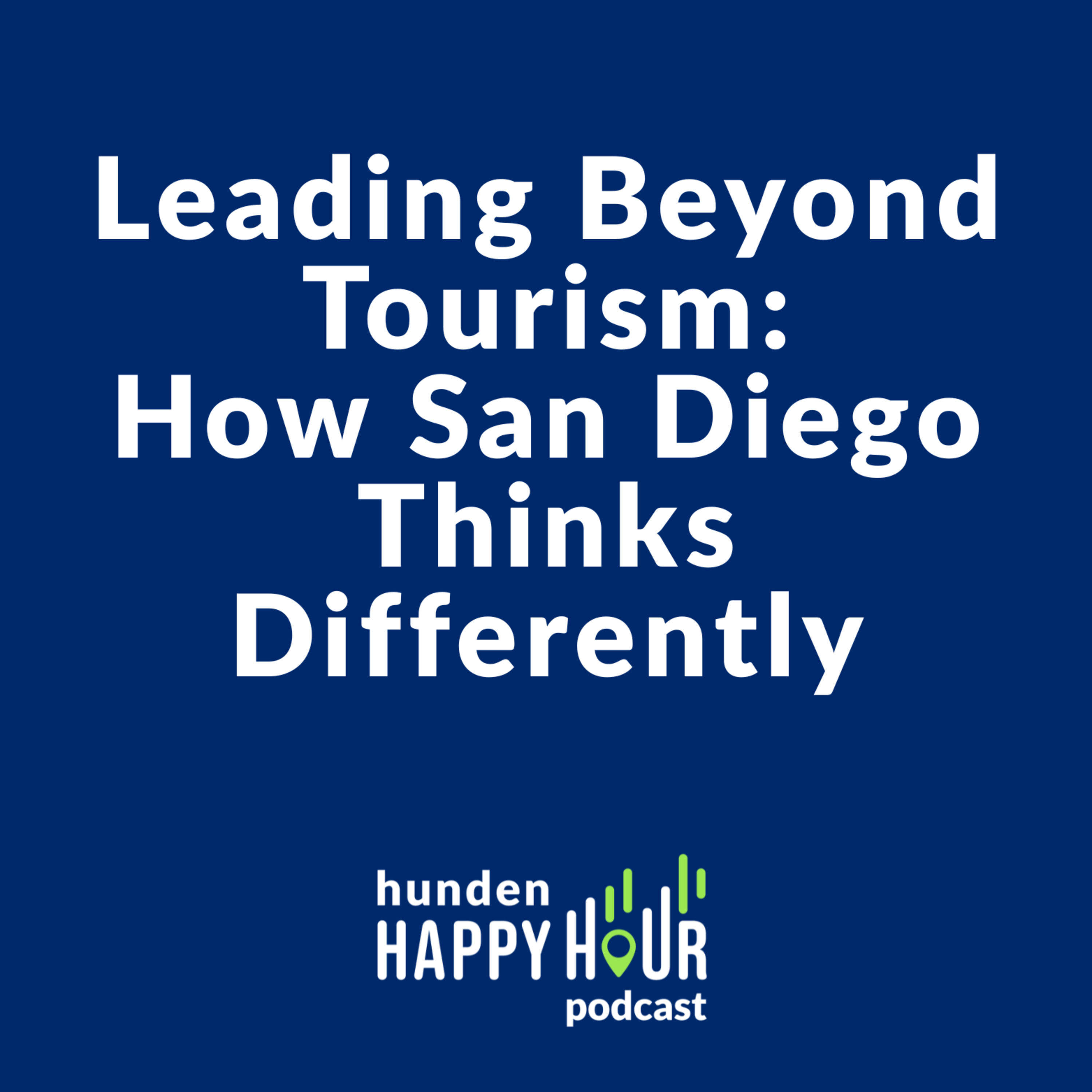 Leading Beyond Tourism: How San Diego Thinks Differently | Hunden Happy Hour #7 episode artwork