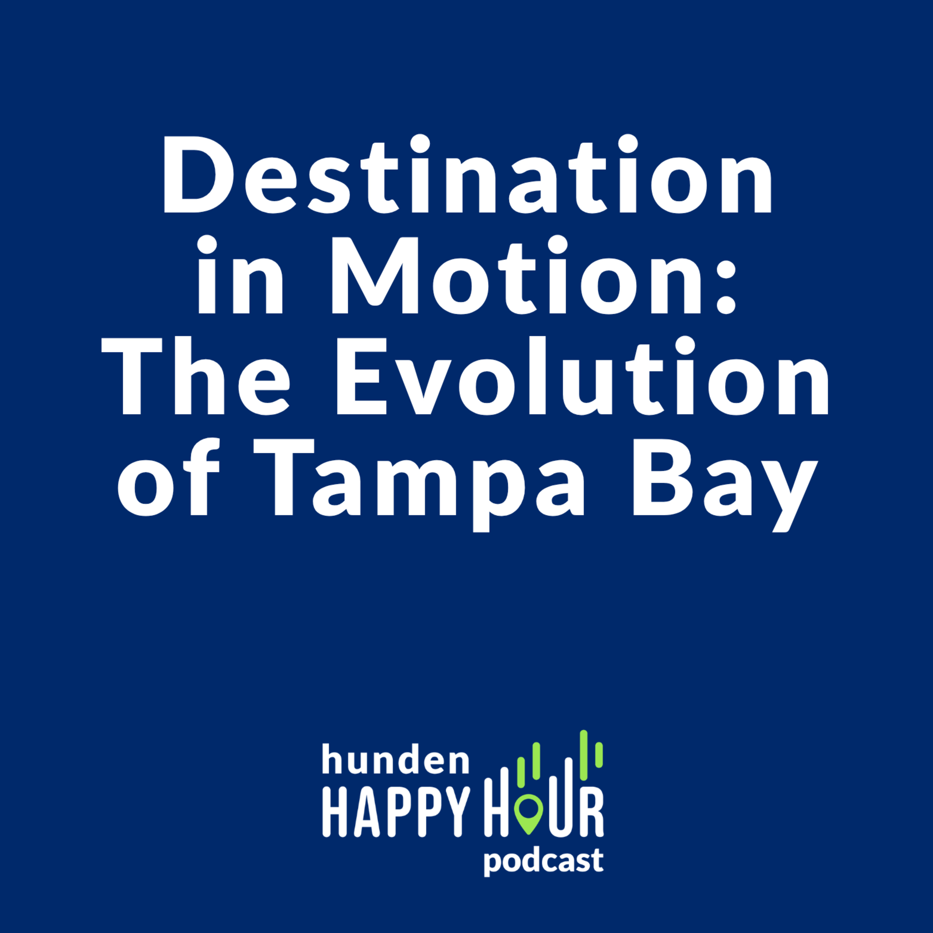 Destination in Motion:The Evolution of Tampa Bay | Hunden Happy Hour #9 episode artwork