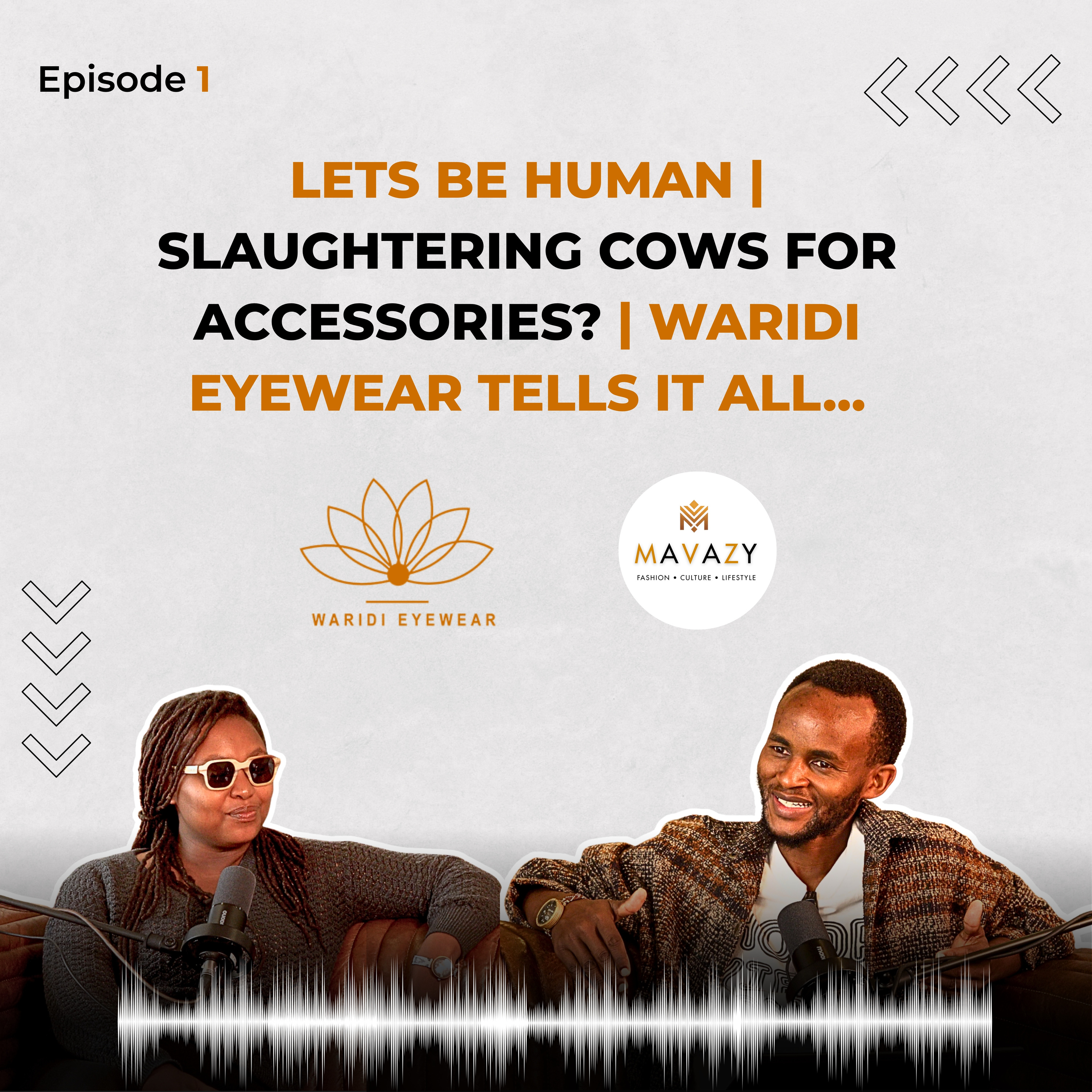 MAVAZI PODCAST | Episode 1 | LETS BE HUMAN | Slaughtering cows for accessories? | WARIDI EYEWEAR tells it all... episode artwork