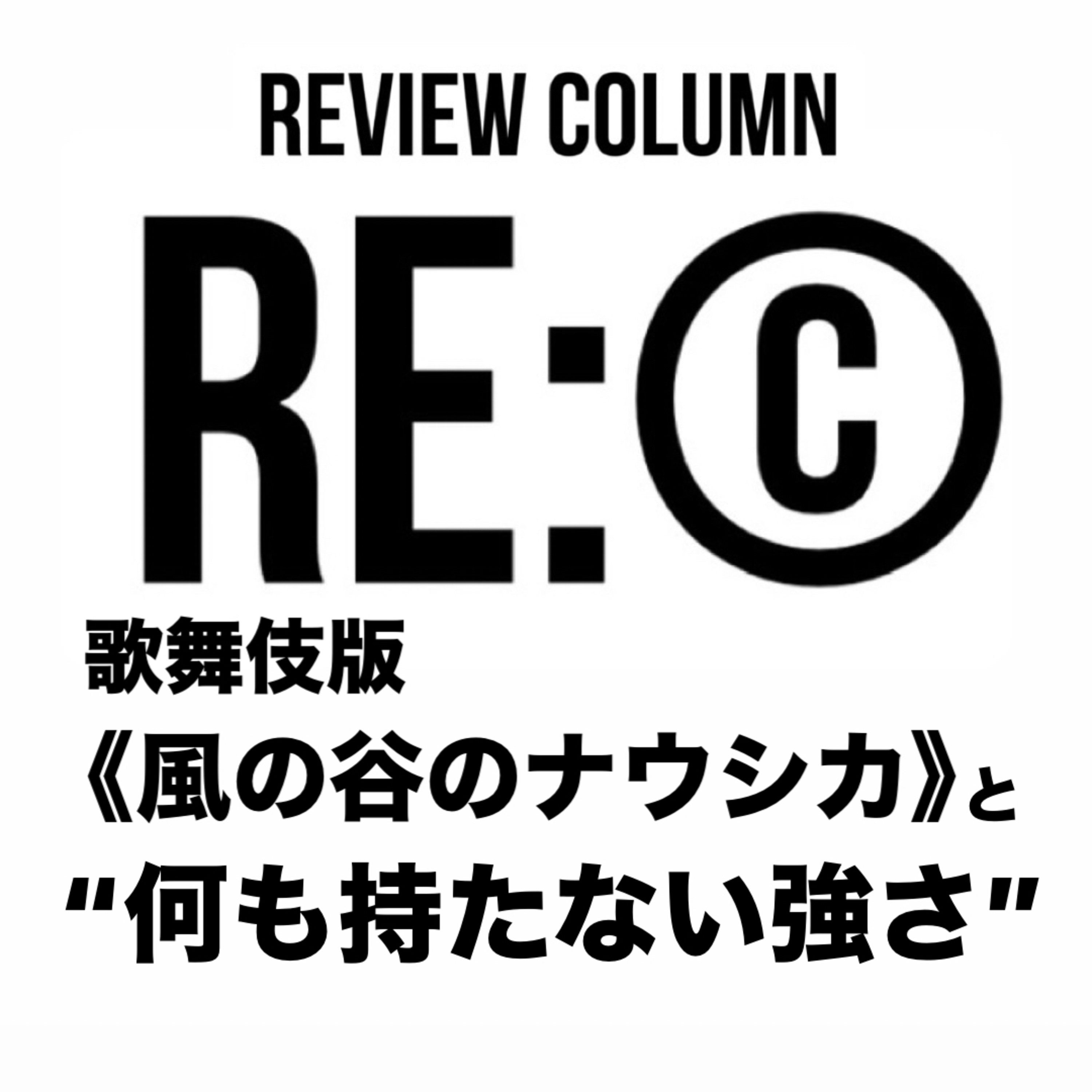 RE:©︎018.歌舞伎版《風の谷のナウシカ》と、“何も持たない強さ” episode artwork