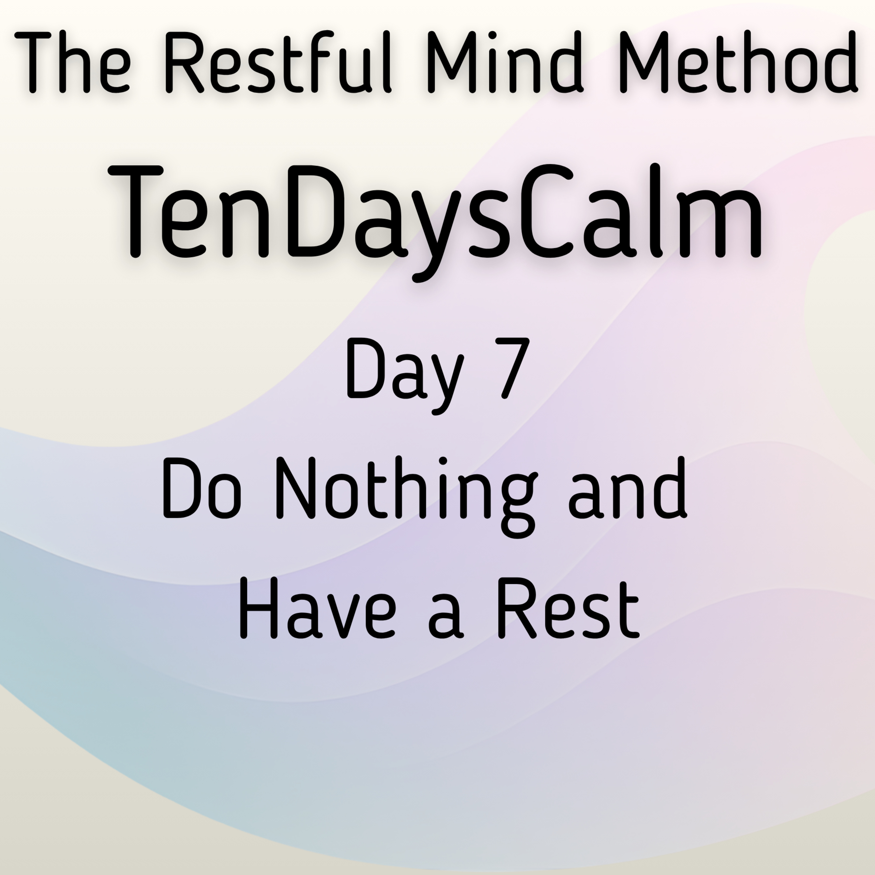 TenDaysCalm - Day 7 Practice Do Nothing and Have a Rest episode artwork