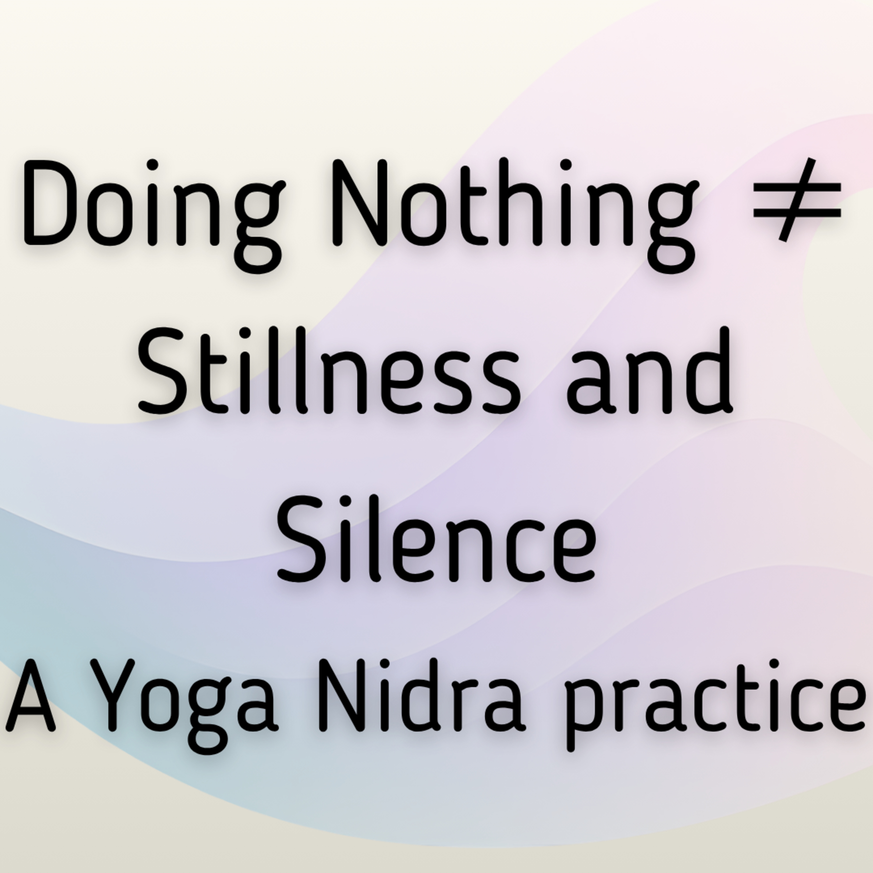 Doing Nothing Does Not Mean Stillness - A Yoga Nidra Practice episode artwork