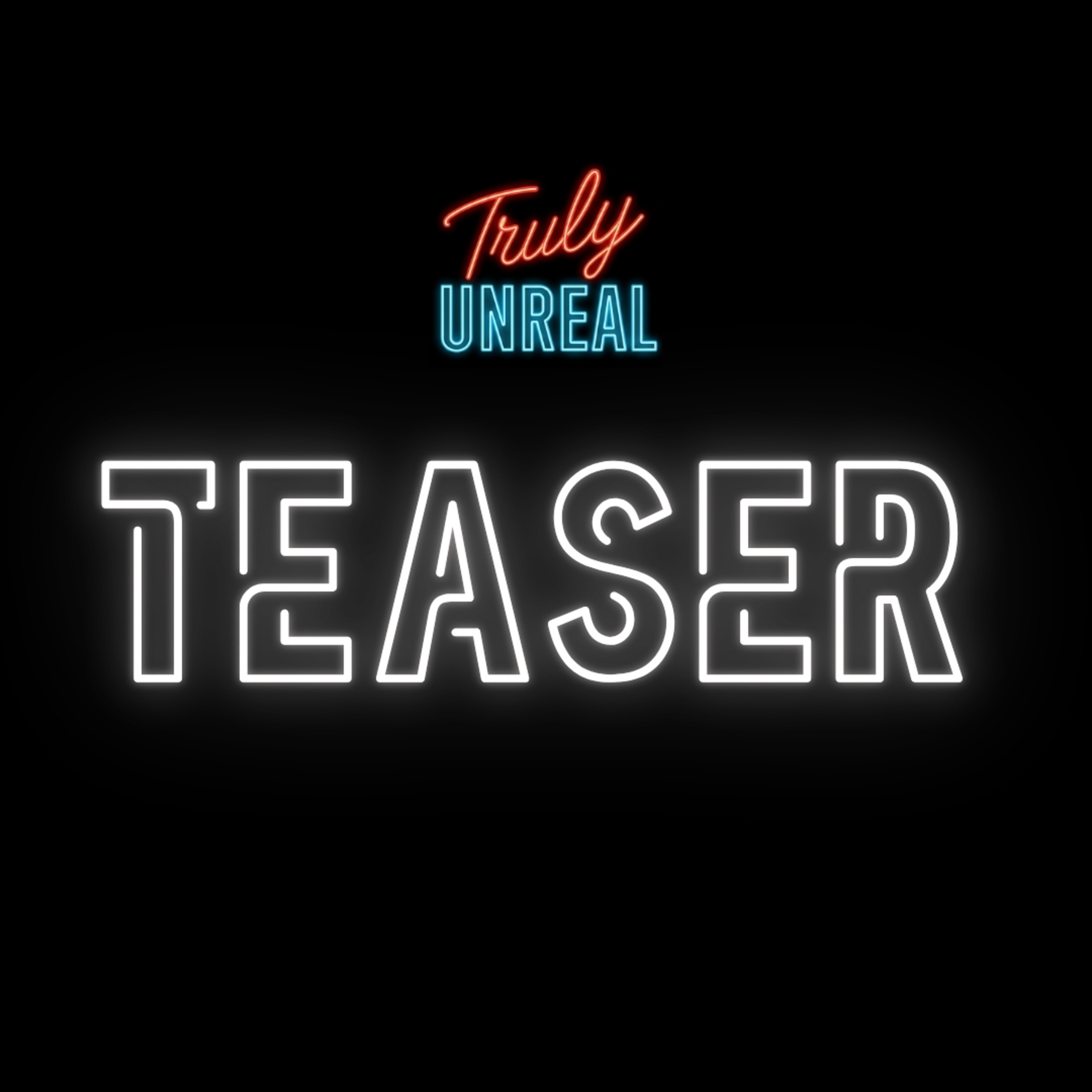 Truly Unreal — Teaser episode artwork