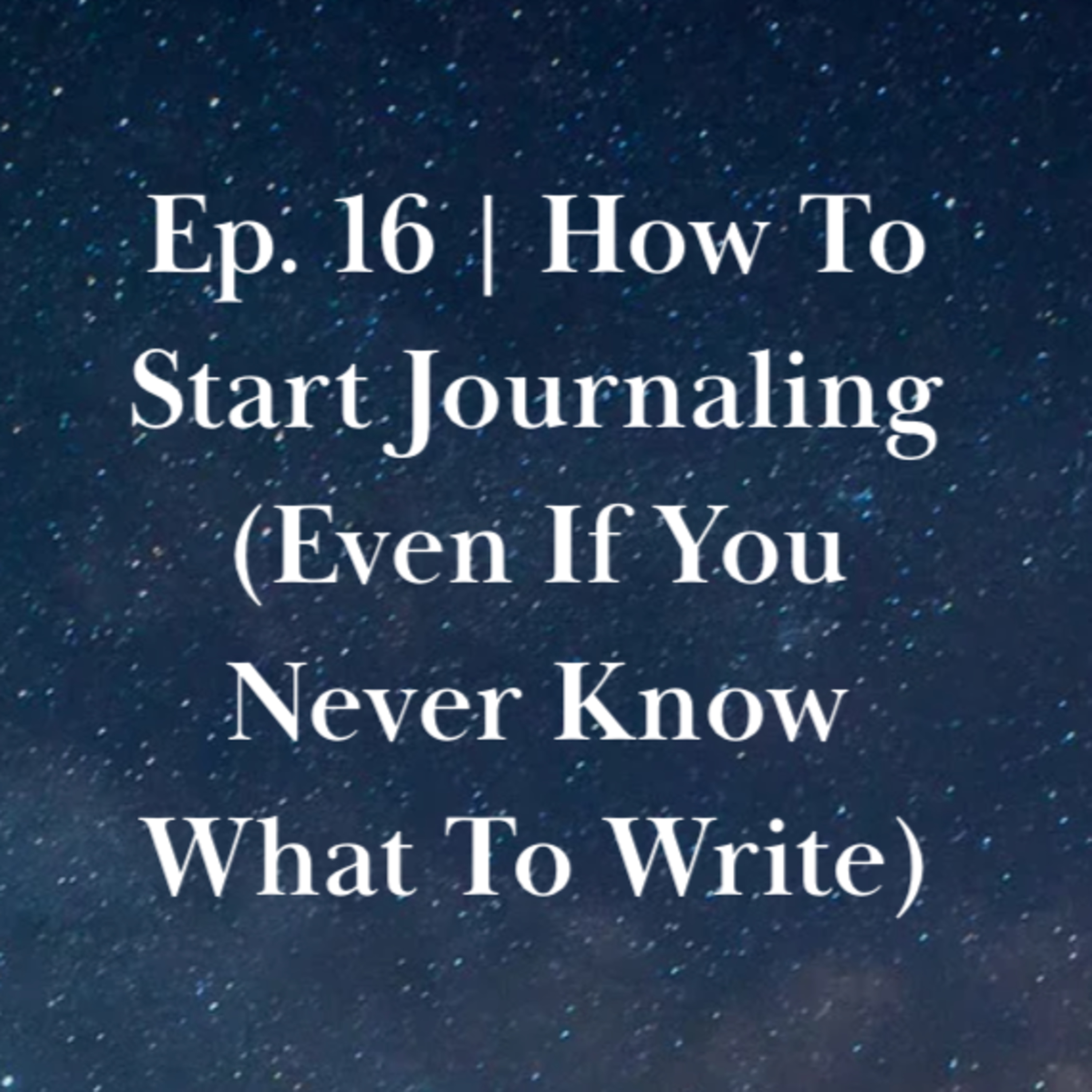 Ep. 16 | How to Start Journaling (Even If You Never Know What to Write) episode artwork
