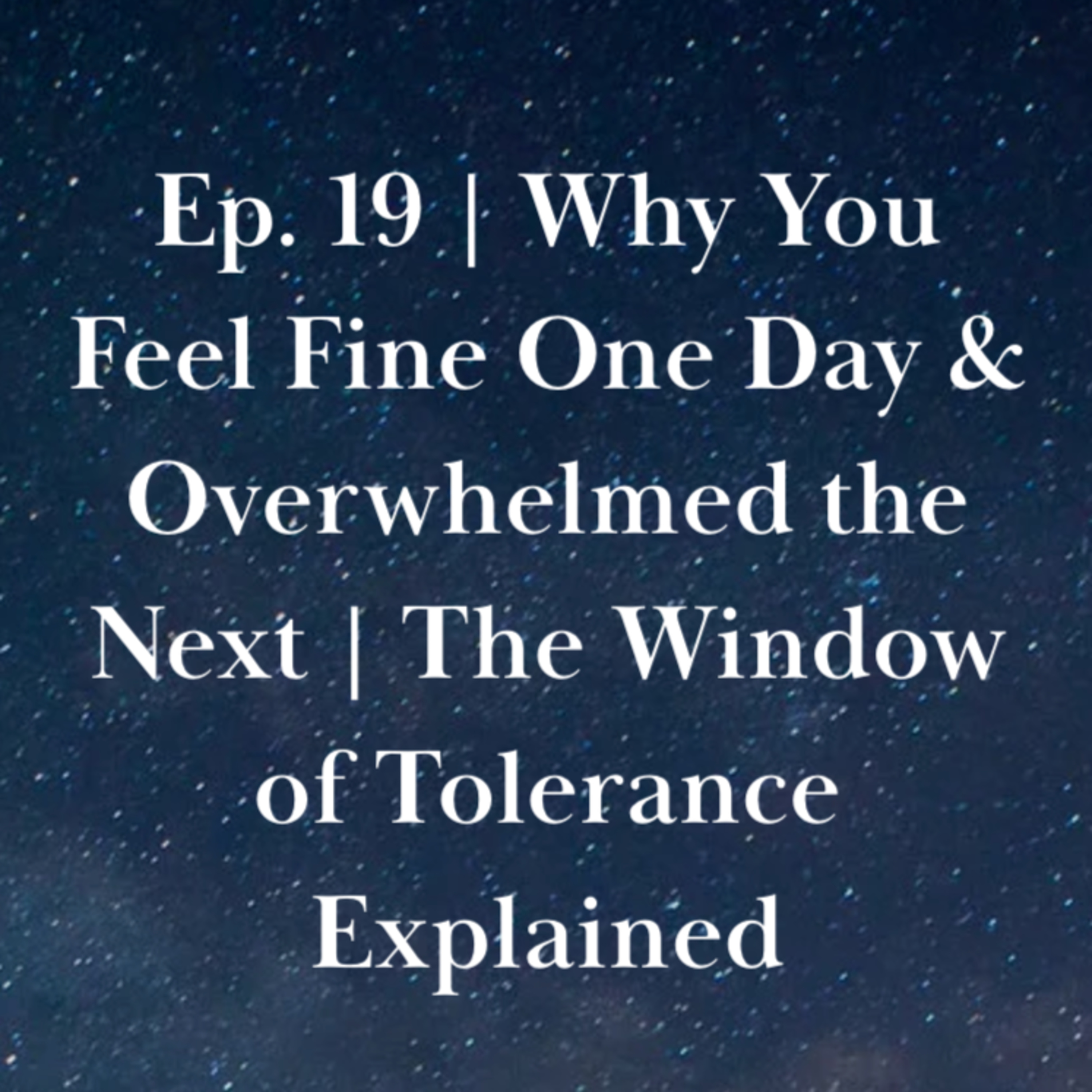Ep. 19 | Why You Feel Fine One Day & Overwhelmed the Next | The Window of Tolerance Explained episode artwork