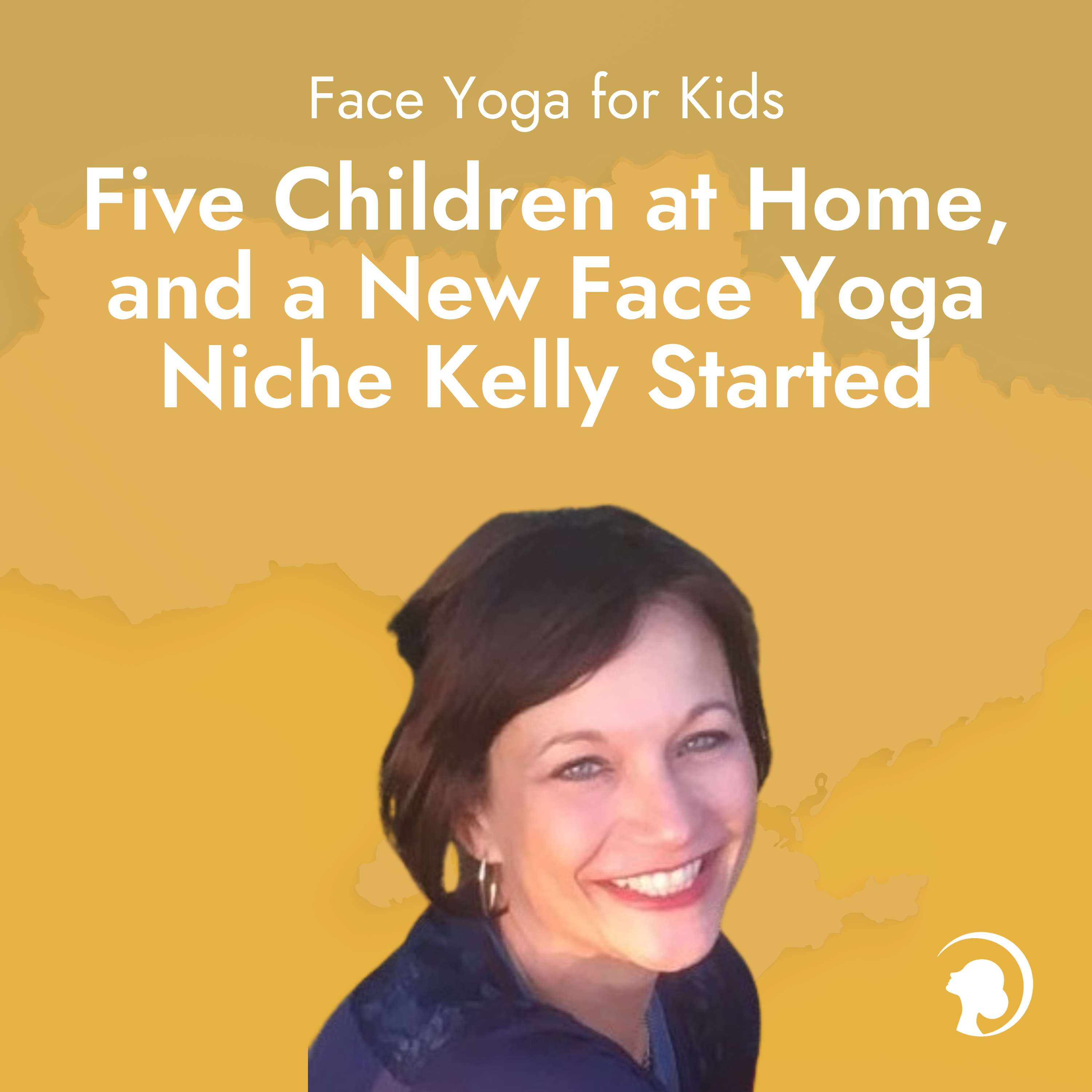 Face Yoga for Kids, Five Children at Home, and a New Face Yoga Niche Kelly Started episode artwork