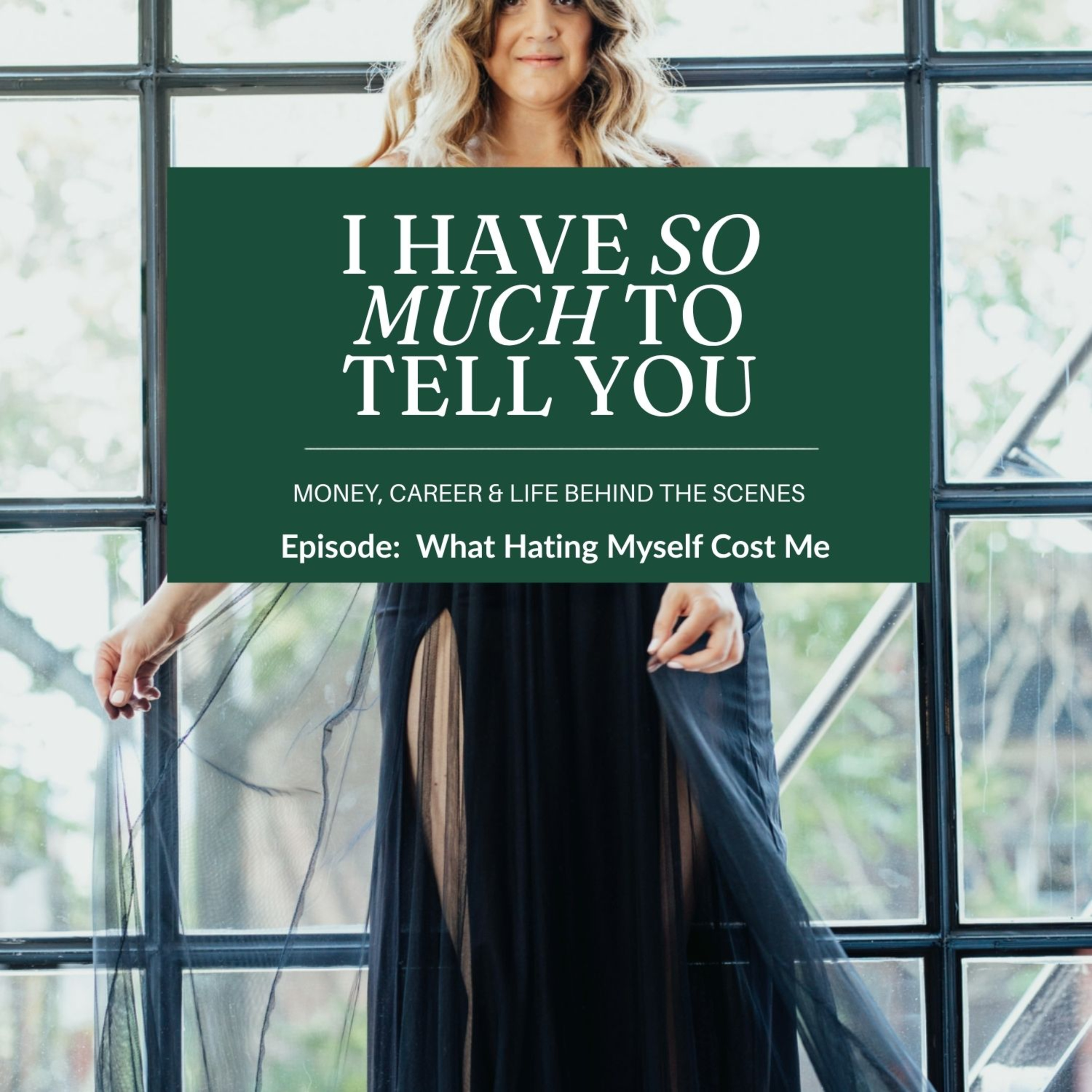 I Have So Much to Tell You About What Hating Myself Cost Me episode artwork
