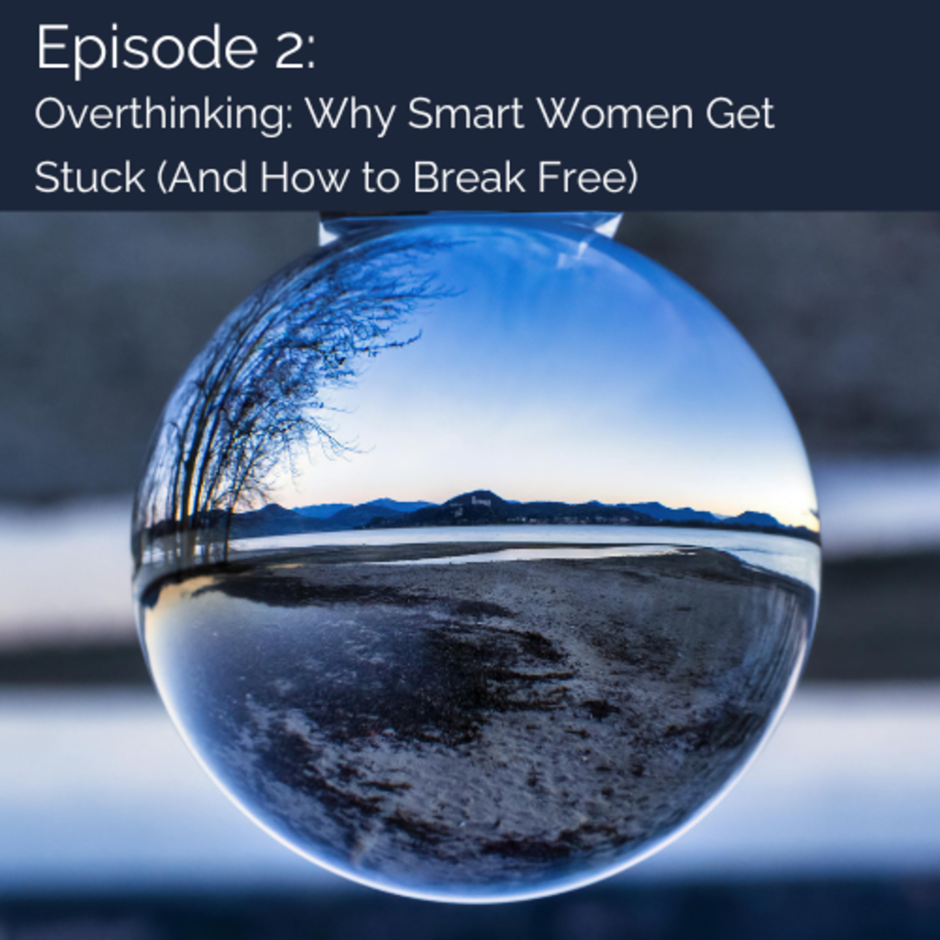 Episode 2 | Overthinking—Why Smart Women Get Stuck (And How to Break Free)