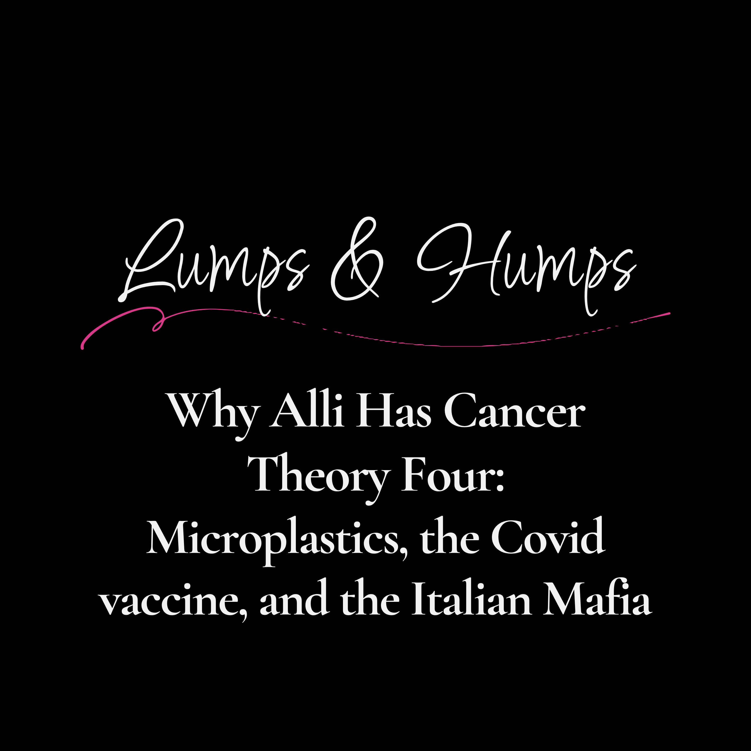 Why Alli Has Cancer - Theory Four: Microplastics, the Covid Vaccine, and the Italian Mafia episode artwork