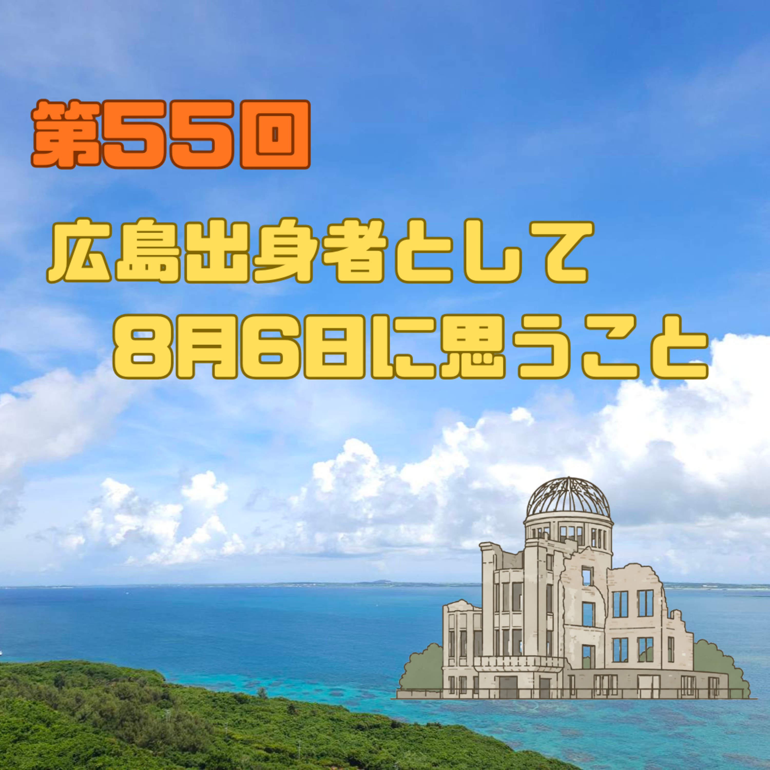 第55回　広島出身者として、8月6日に思うこと episode artwork