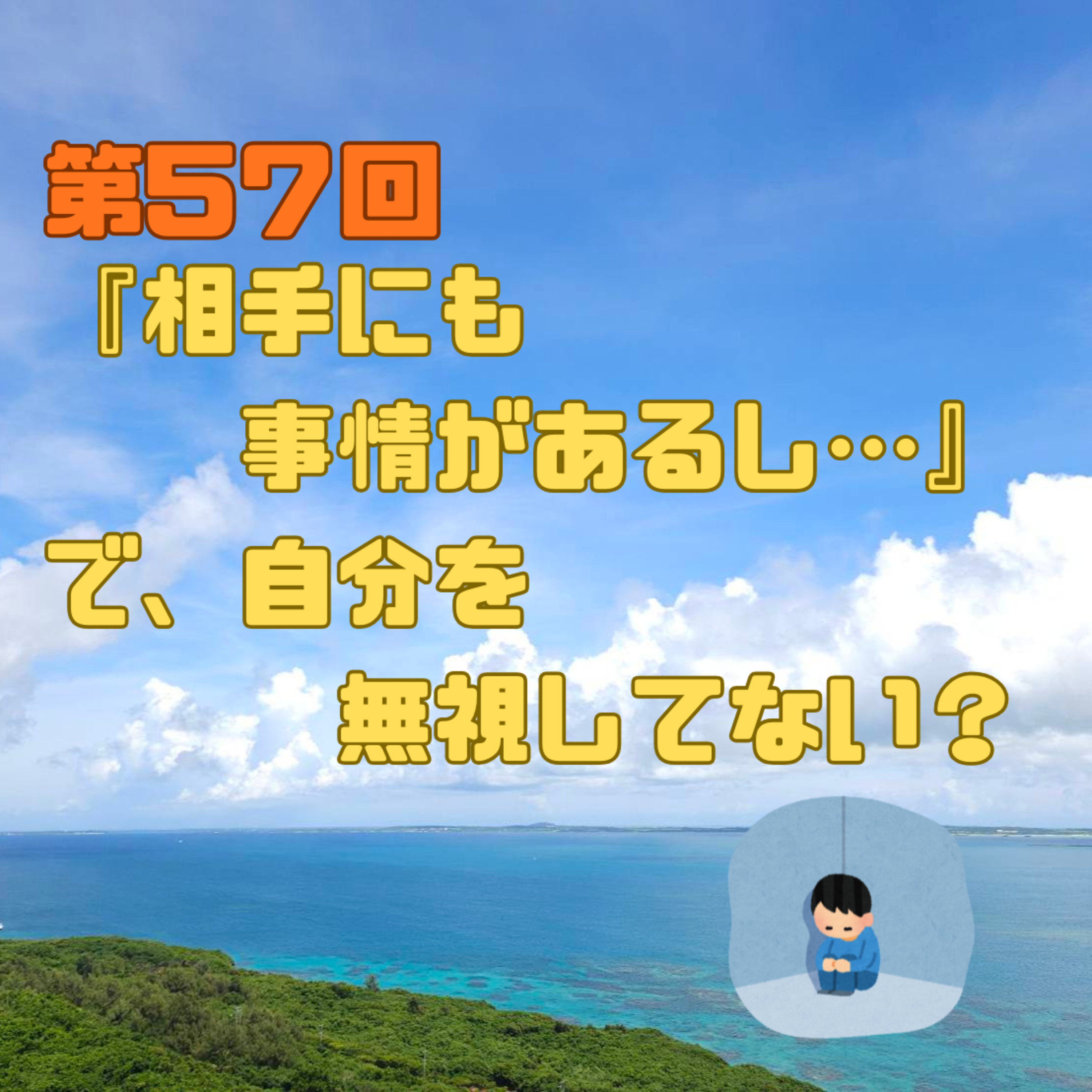 第57回　『相手にも事情があるし』で、自分を無視してない？ episode artwork