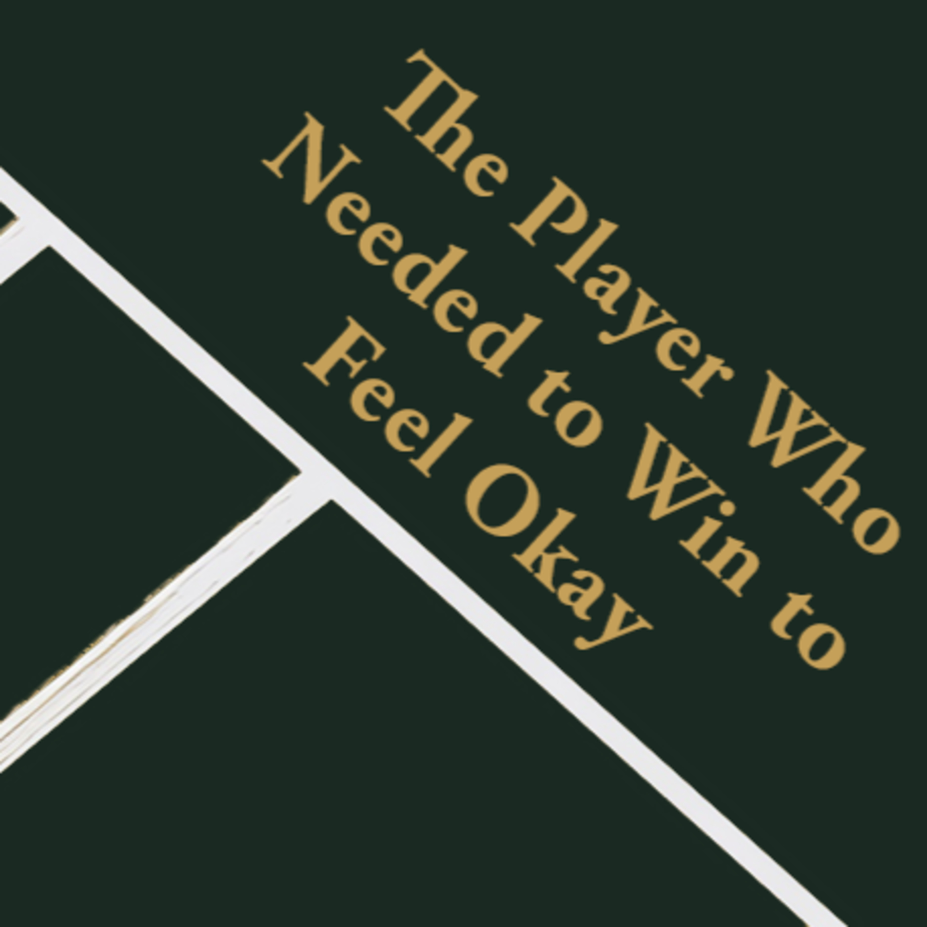 Episode 19: The Player Who Needed to Win to Feel Okay