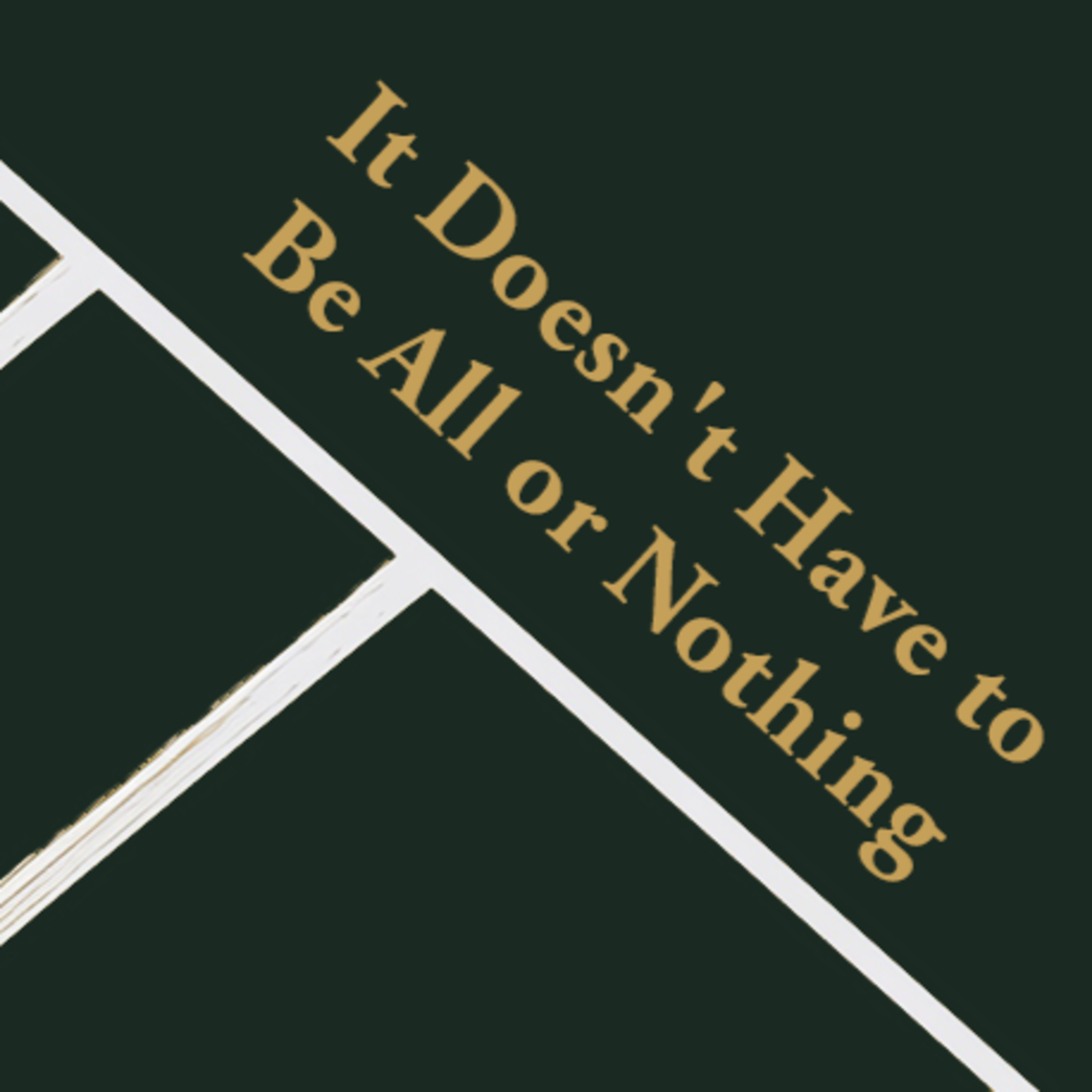 Episode 21: It Doesn't Have to Be All or Nothing episode artwork