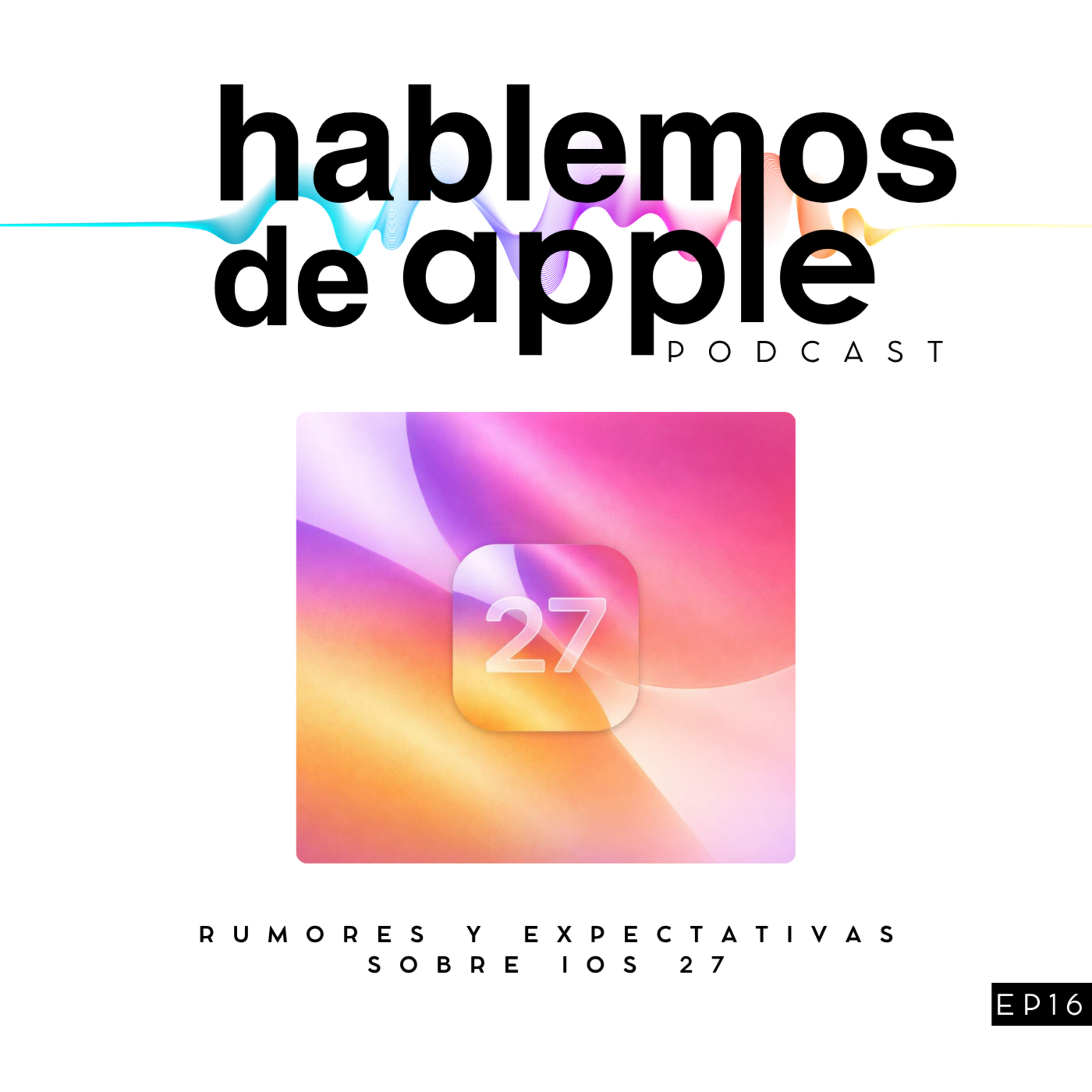 EP16T7 - Rumores y expectativas sobre iOS 27