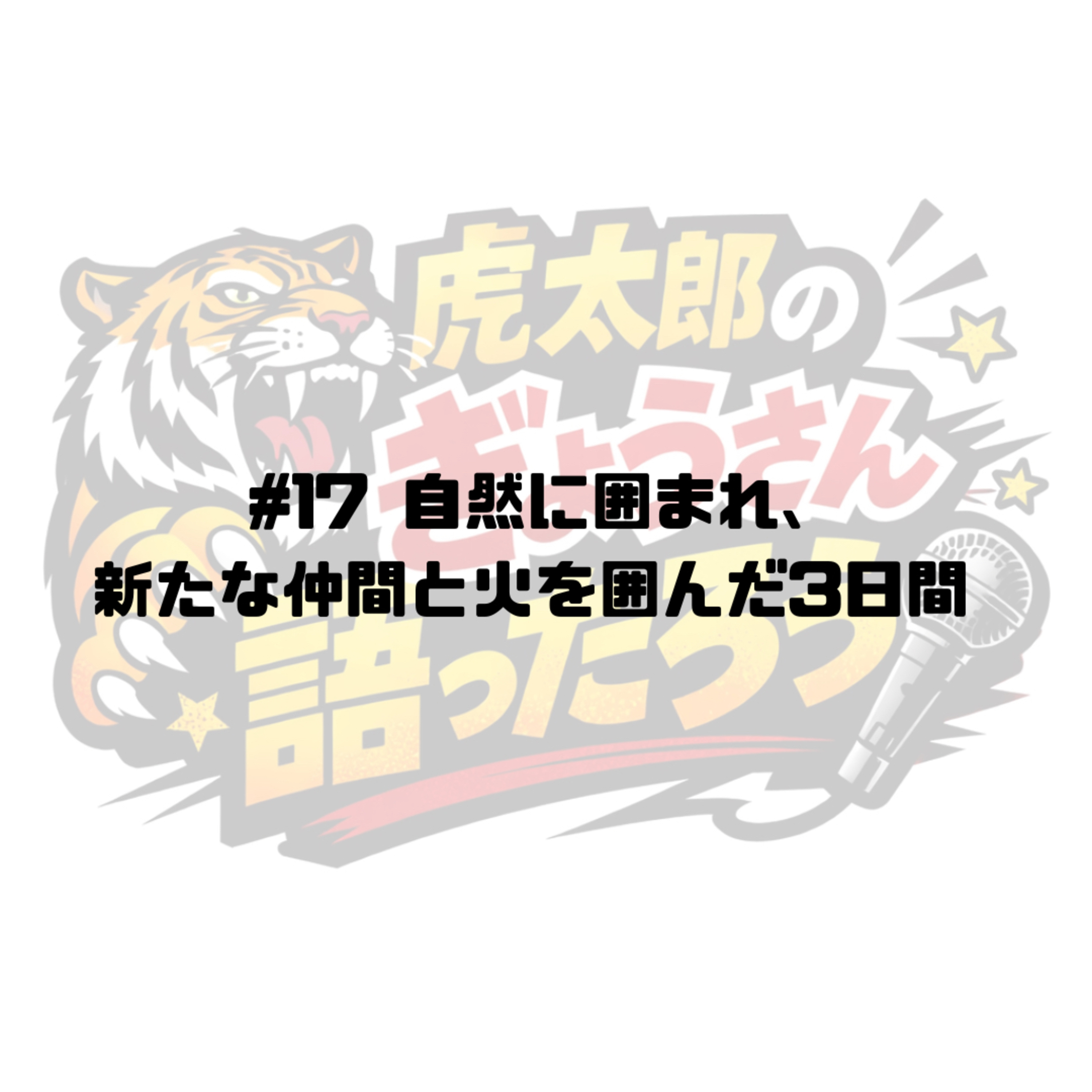 #17 自然に囲まれ、新たな仲間と火を囲んだ3日間 episode artwork
