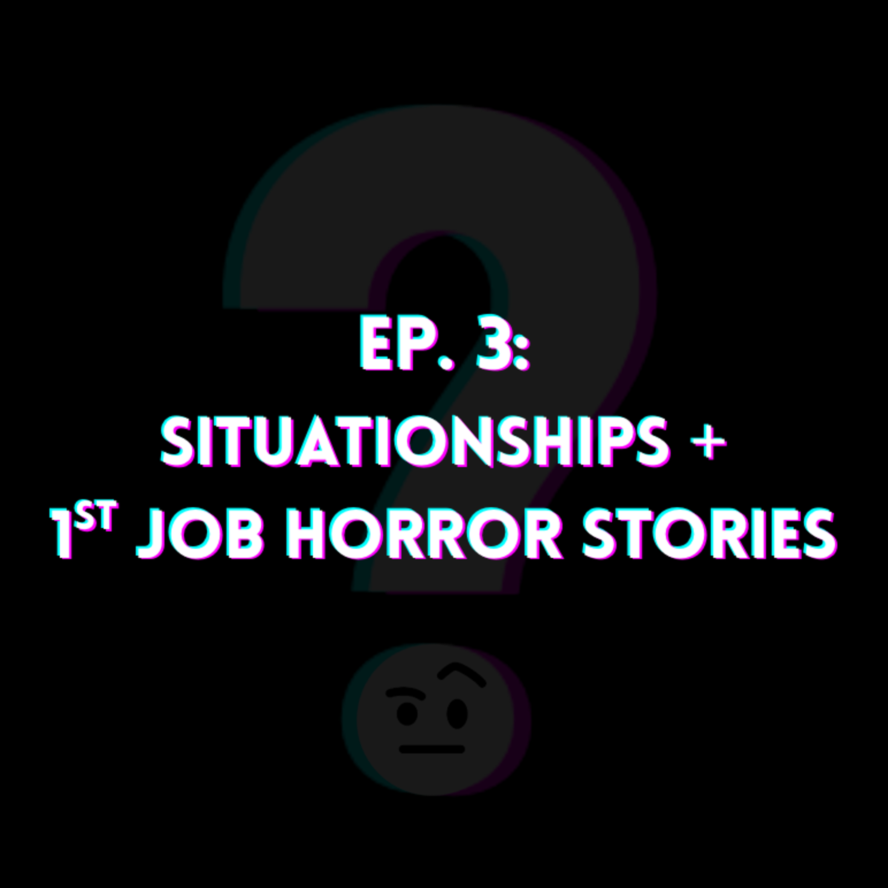Ep. 3 "Situationships + 1st Job Horror Stories" episode artwork