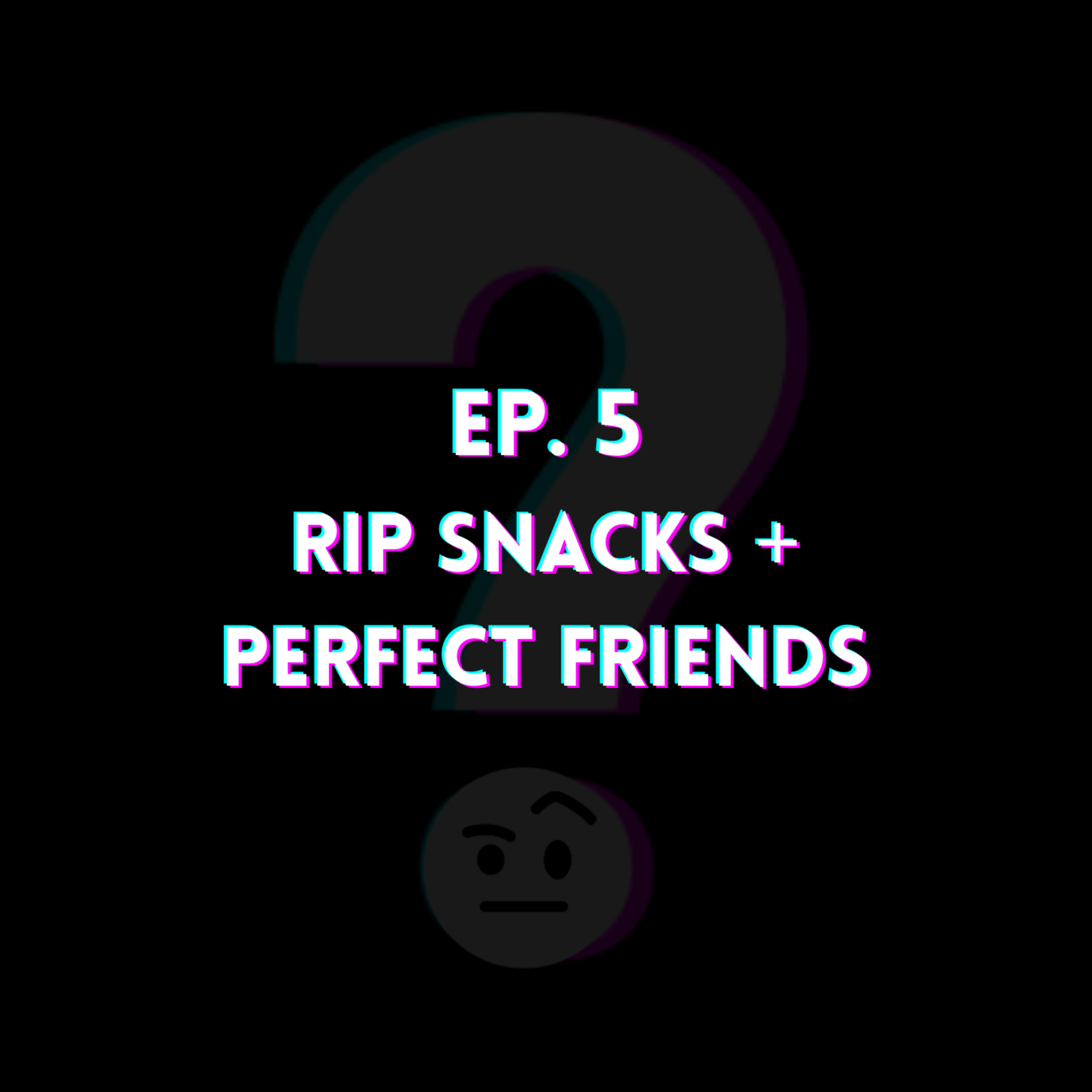 Ep. 5 RIP Snacks + Perfect Friends episode artwork