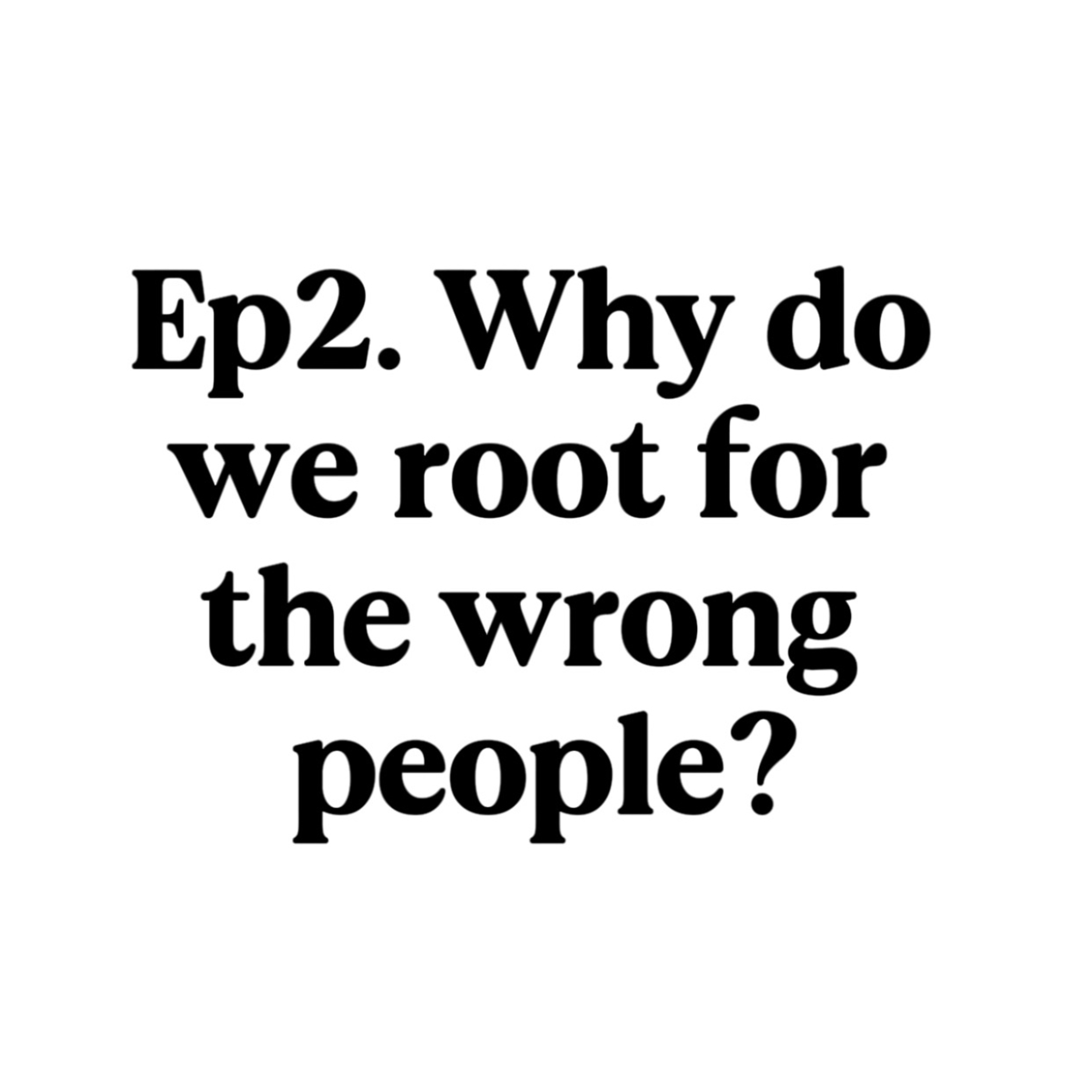 Why Do We Root for the Wrong People? episode artwork