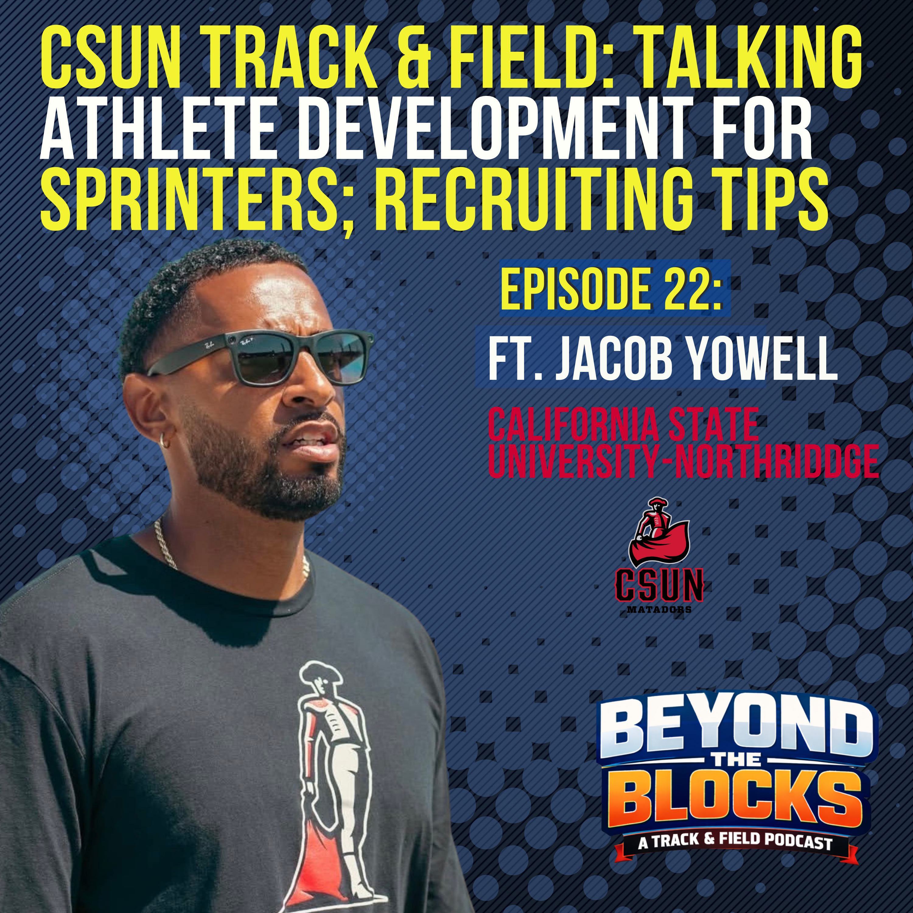 Beyond the Blocks EP 22 I Jacob Yowell I CSUN I Talking Athlete Development for Sprinters; Recruiting Tips episode artwork