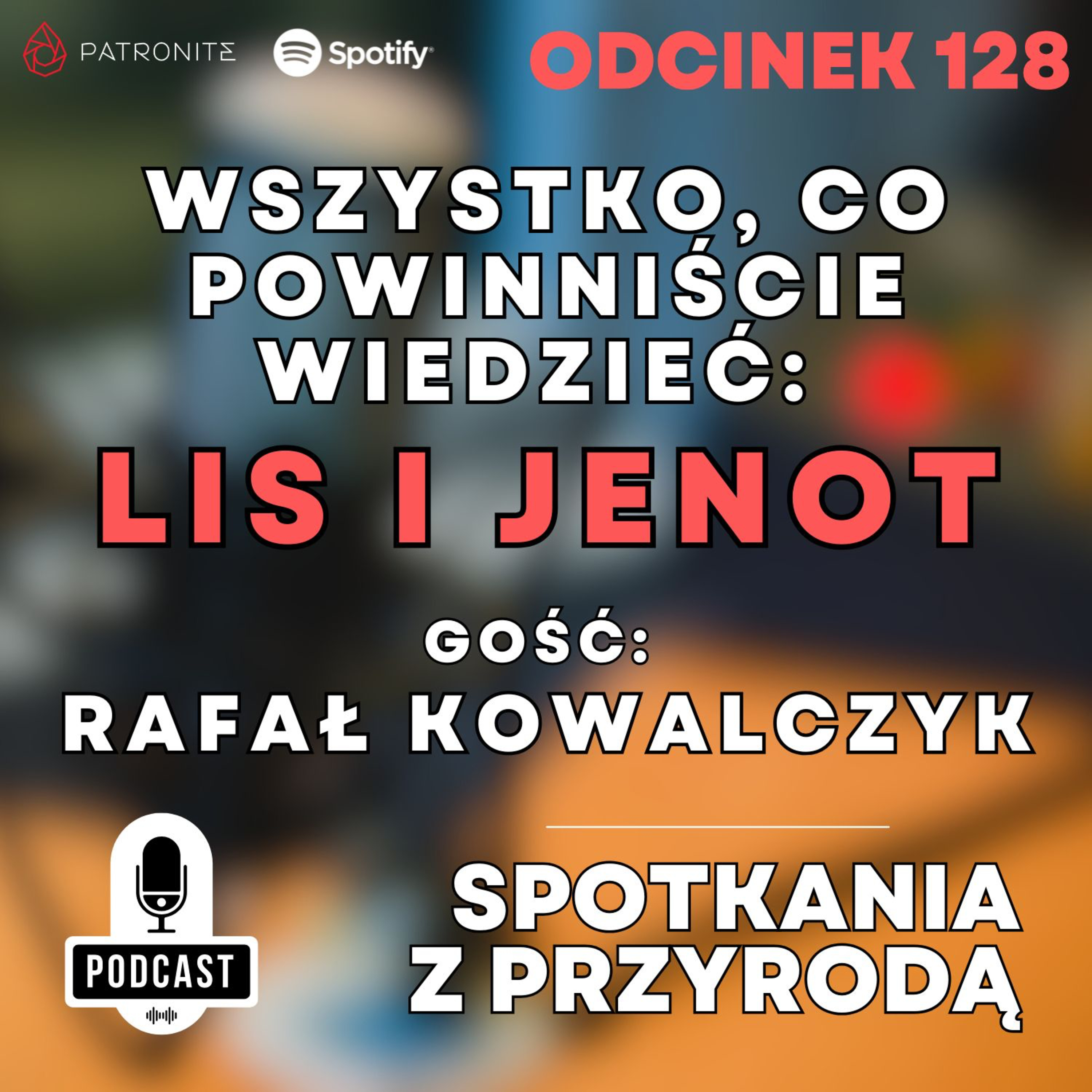 Odcinek 128 – Rafał Kowalczyk – Wszystko, co powinniście wiedzieć o Lisie i Jenocie