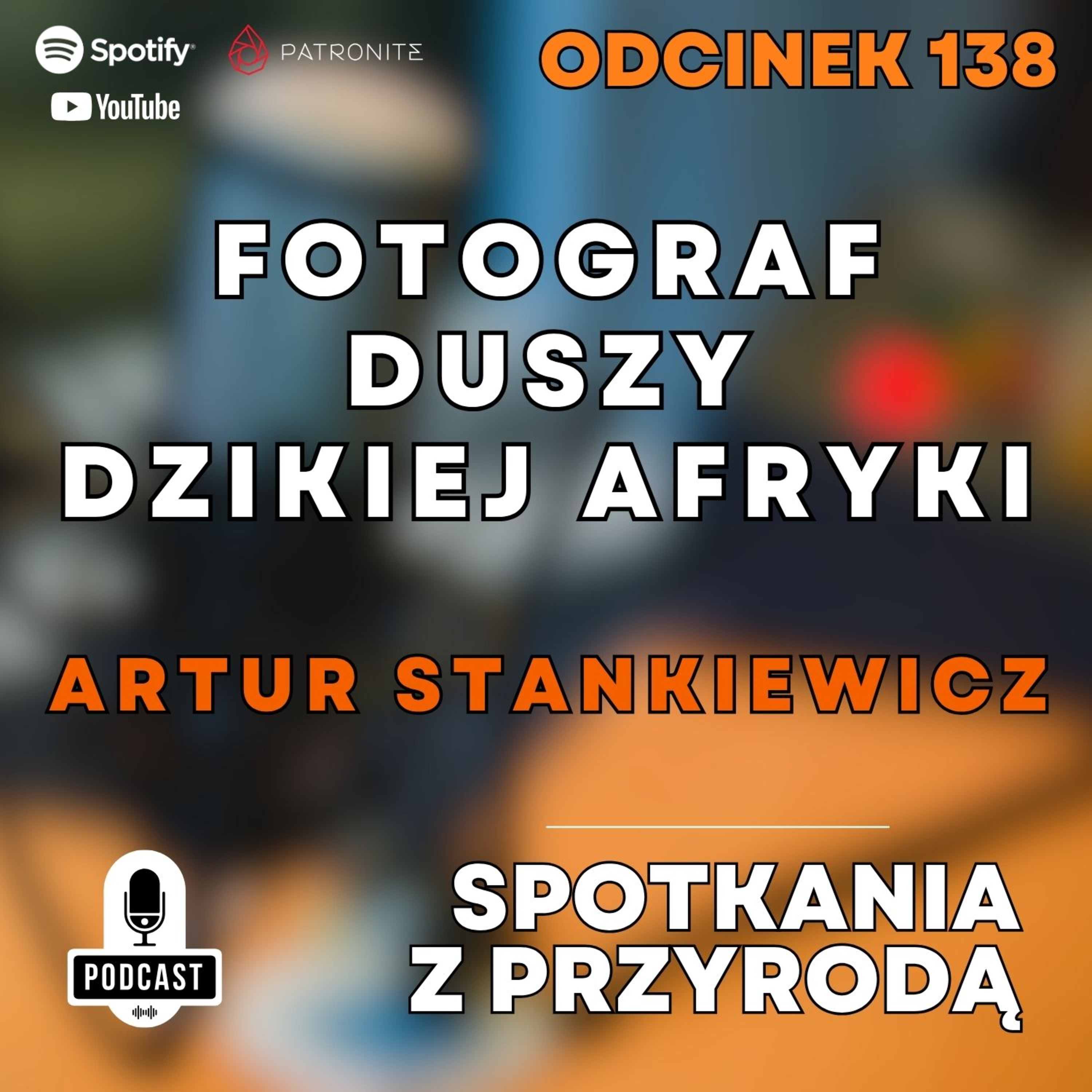 138 – Artur Stankiewicz – Fotograf Duszy Dzikiej Afryki