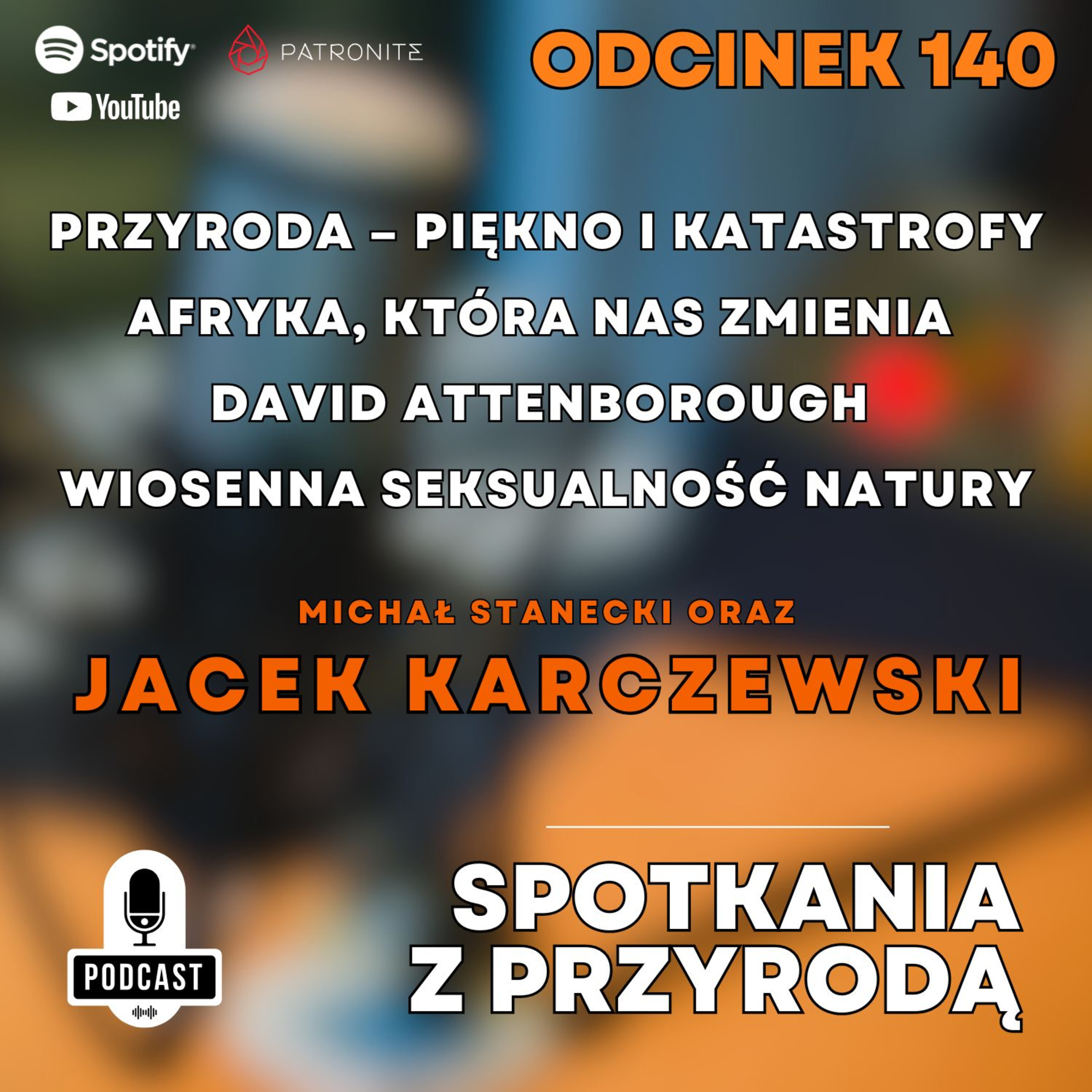 140 – Jacek Karczewski - Przyroda - piękno i katastrofy | Afryka, która nas zmienia | David Attenborough | Wiosenna seksualność Natury