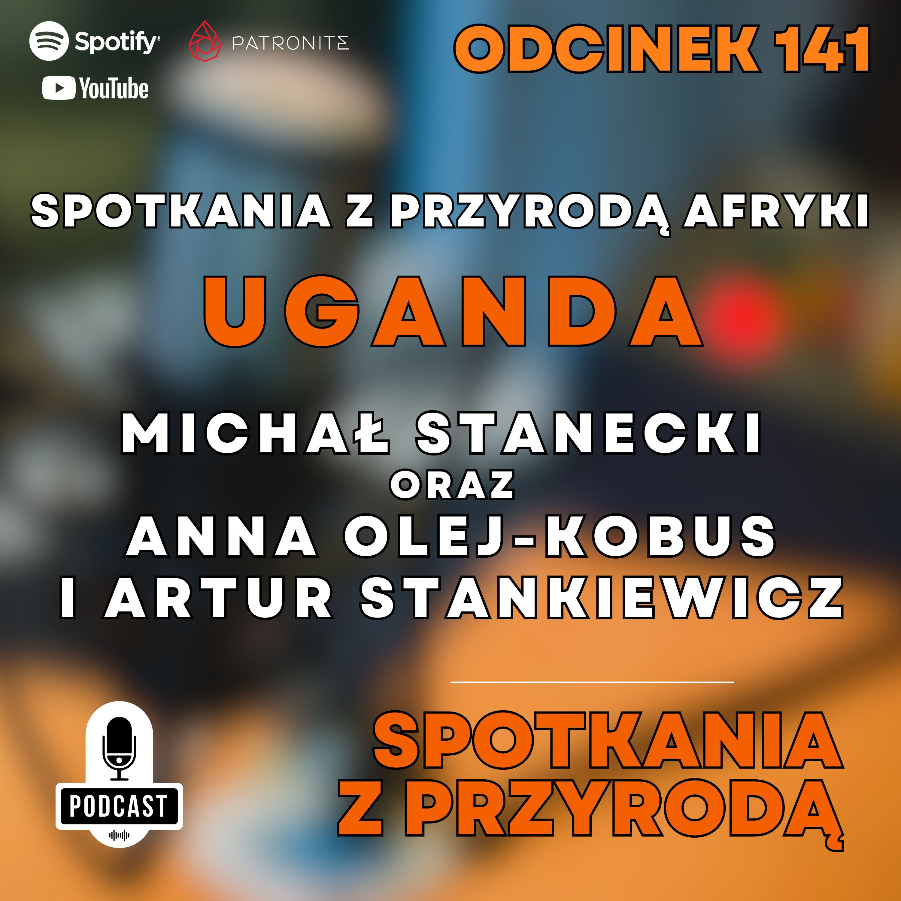 141 - Spotkania z Przyrodą Ugandy - Michał Stanecki + Anna Olej Kobus + Artur Stankiewicz