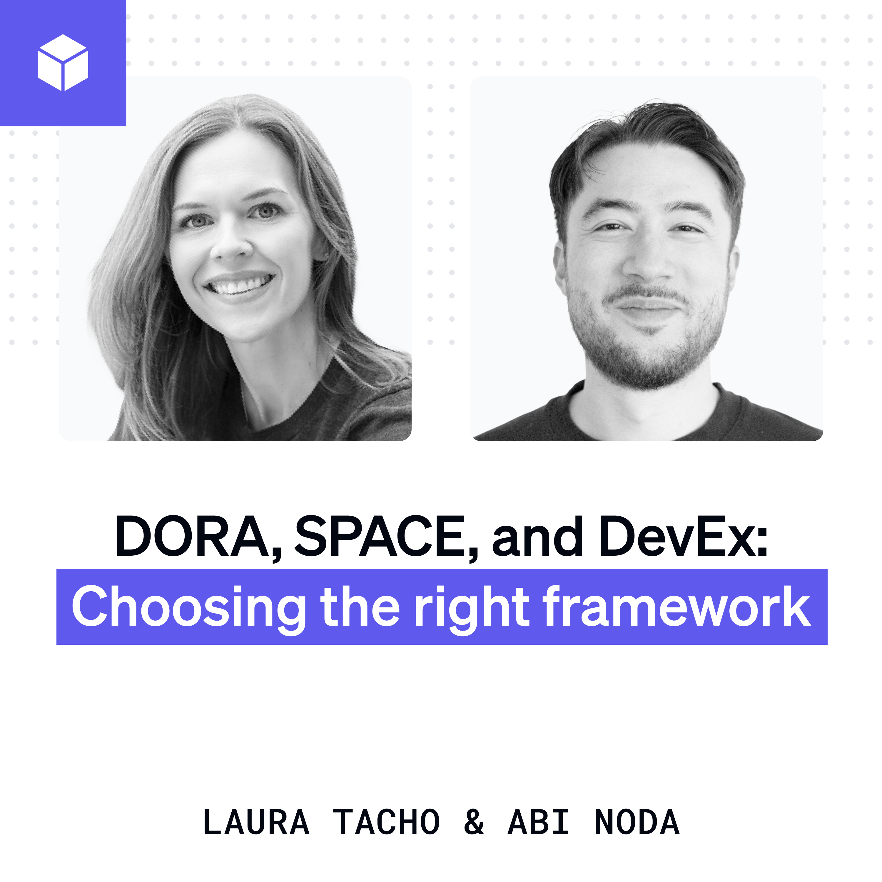 DORA, SPACE, and DevEx: Choosing the right framework | Laura Tacho + Abi Noda episode artwork