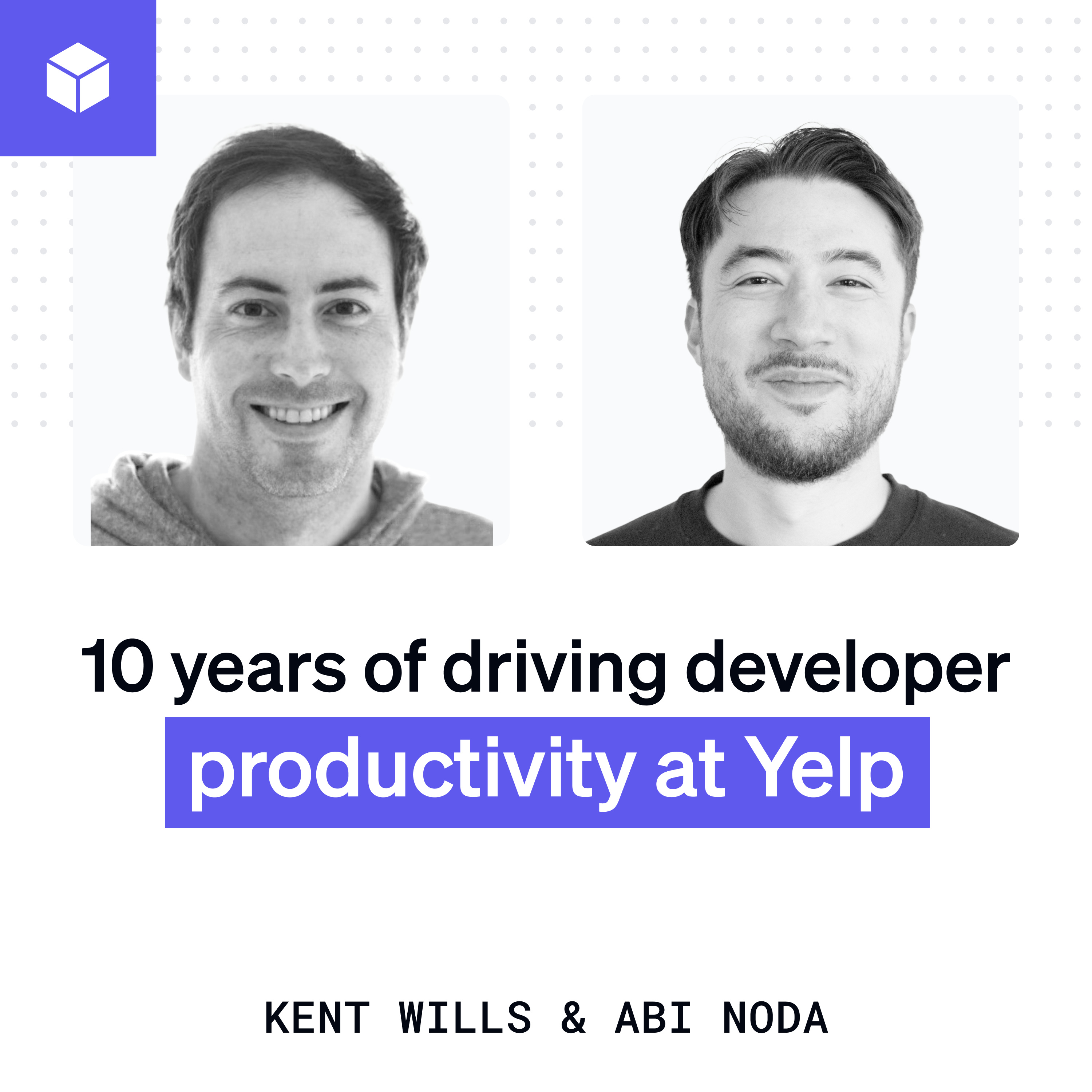 10 years of driving developer productivity at Yelp | Kent Wills (Yelp) episode artwork