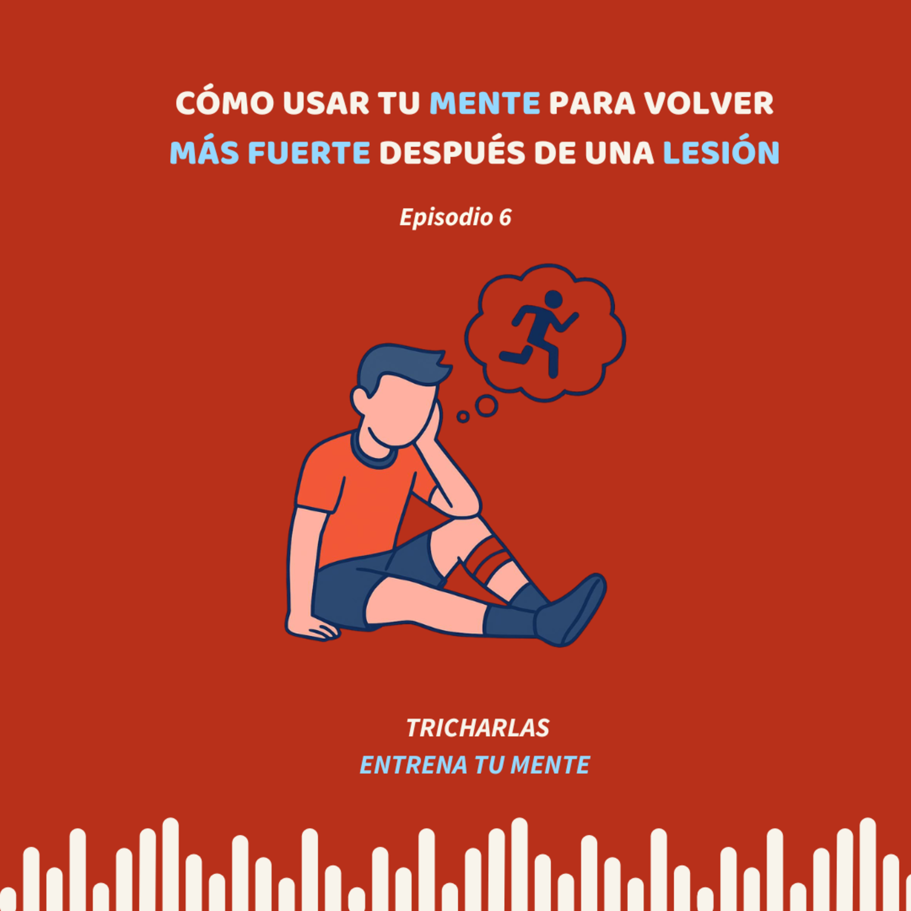 EP 06. Cómo usar tu mente para volver más fuerte después de una lesión