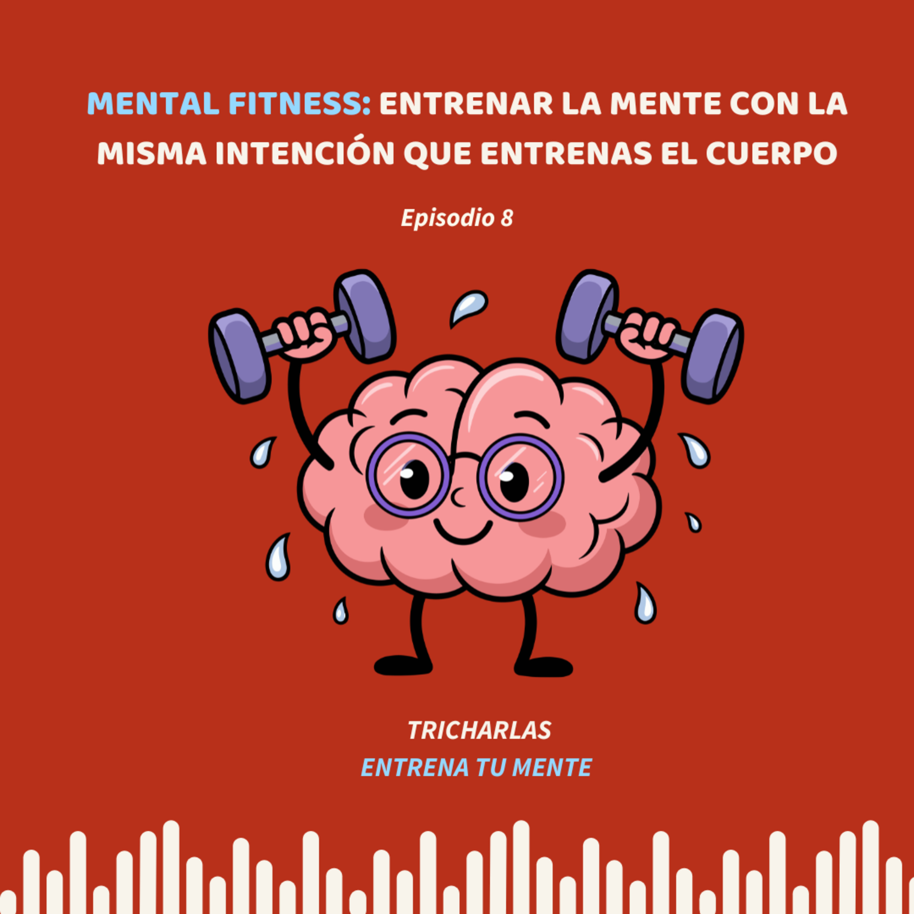 EP 08.- Mental Fitness: entrenar la mente con la misma intención que entrenas el cuerpo