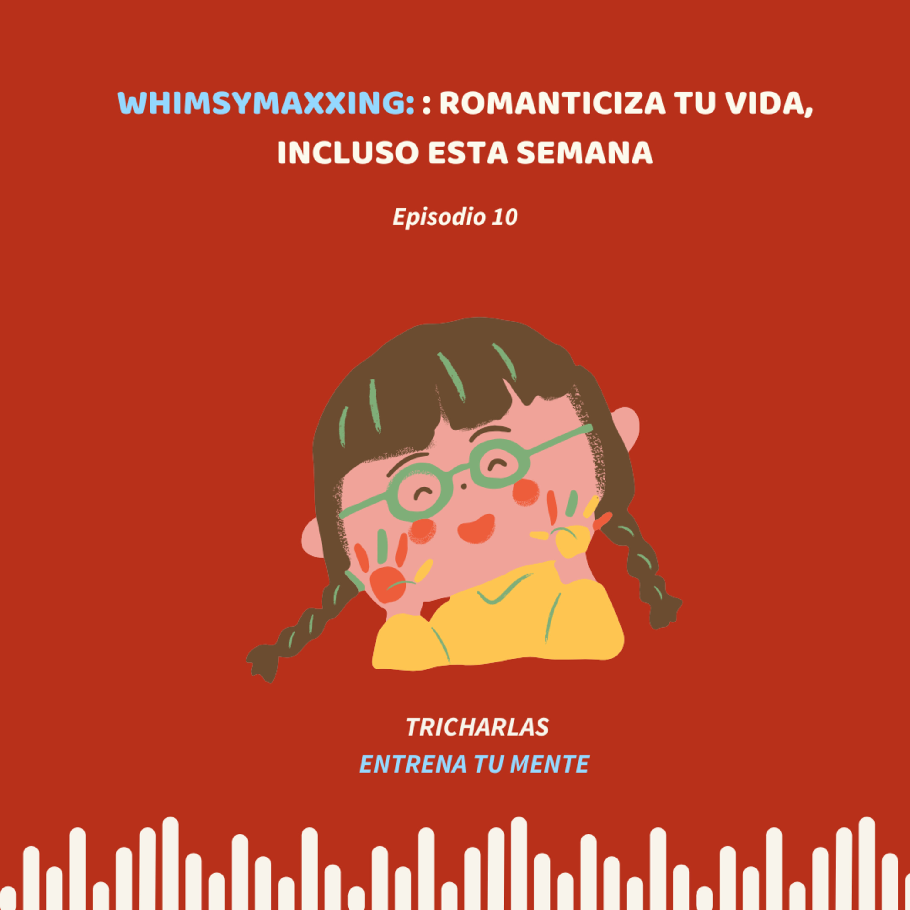 EP 10.- Whimsymaxxing: romanticiza tu vida, incluso esta semana