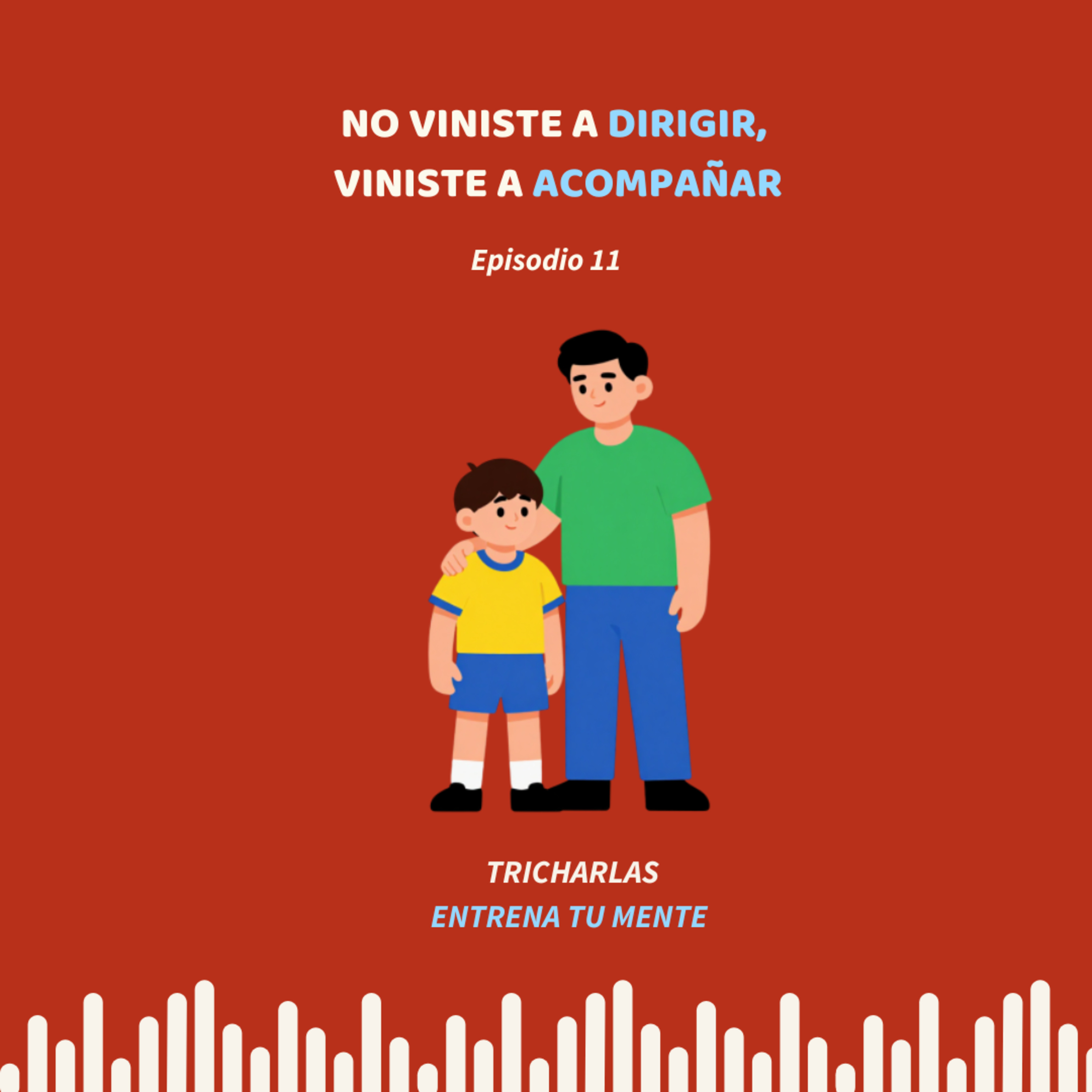 EP 11.- No viniste a dirigir, viniste a acompañar